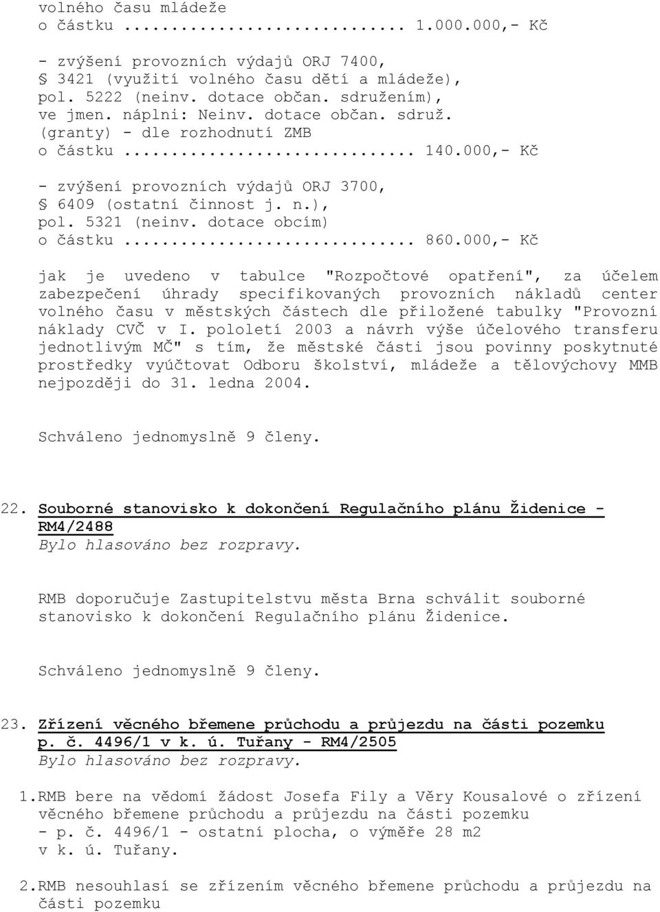 000,- Kč jak je uvedeno v tabulce "Rozpočtové opatření", za účelem zabezpečení úhrady specifikovaných provozních nákladů center volného času v městských částech dle přiložené tabulky "Provozní