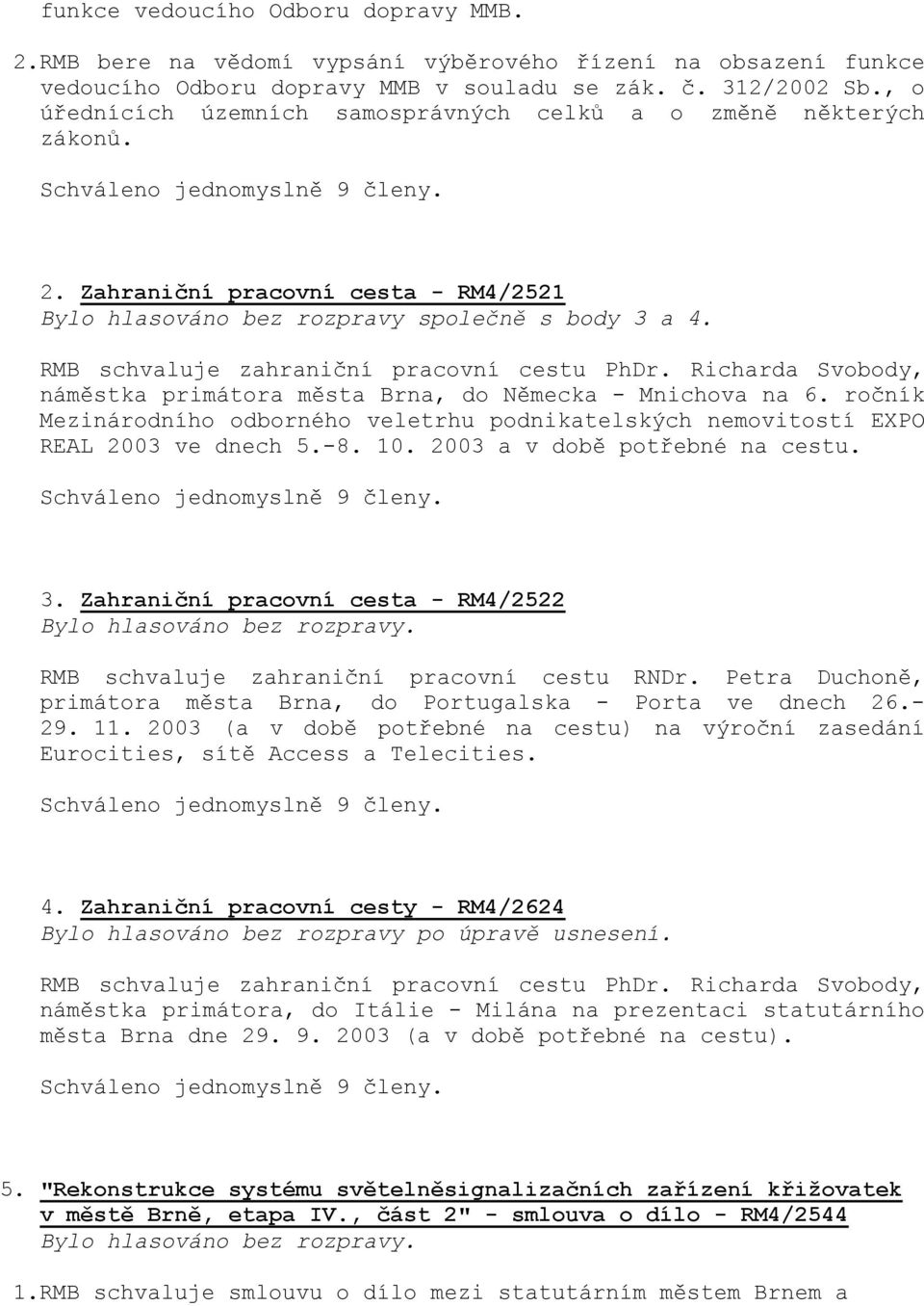 RMB schvaluje zahraniční pracovní cestu PhDr. Richarda Svobody, náměstka primátora města Brna, do Německa - Mnichova na 6.