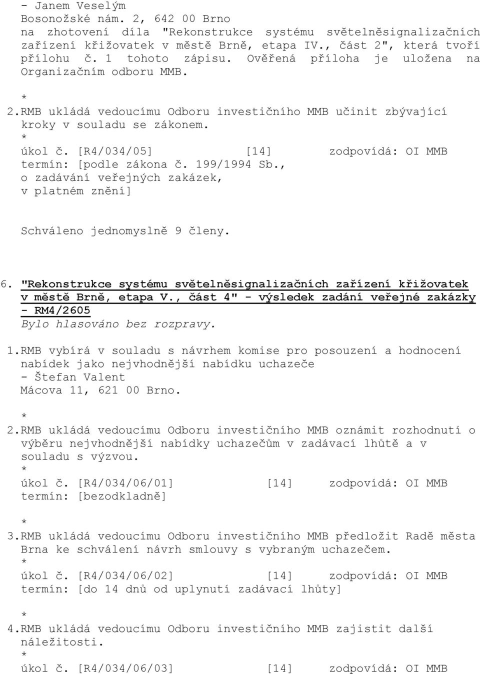 [R4/034/05] [14] zodpovídá: OI MMB termín: [podle zákona č. 199/1994 Sb., o zadávání veřejných zakázek, v platném znění] 6.