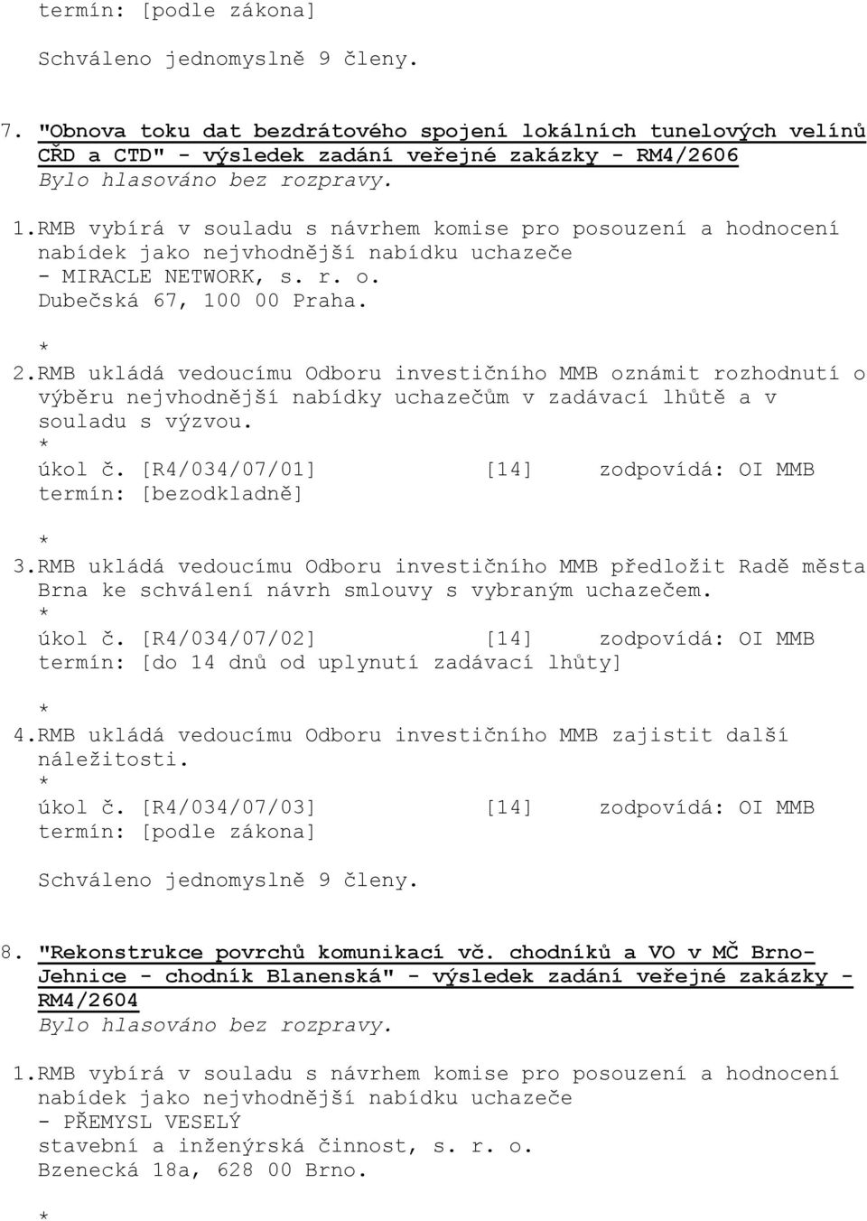 RMB ukládá vedoucímu Odboru investičního MMB oznámit rozhodnutí o výběru nejvhodnější nabídky uchazečům v zadávací lhůtě a v souladu s výzvou. úkol č.