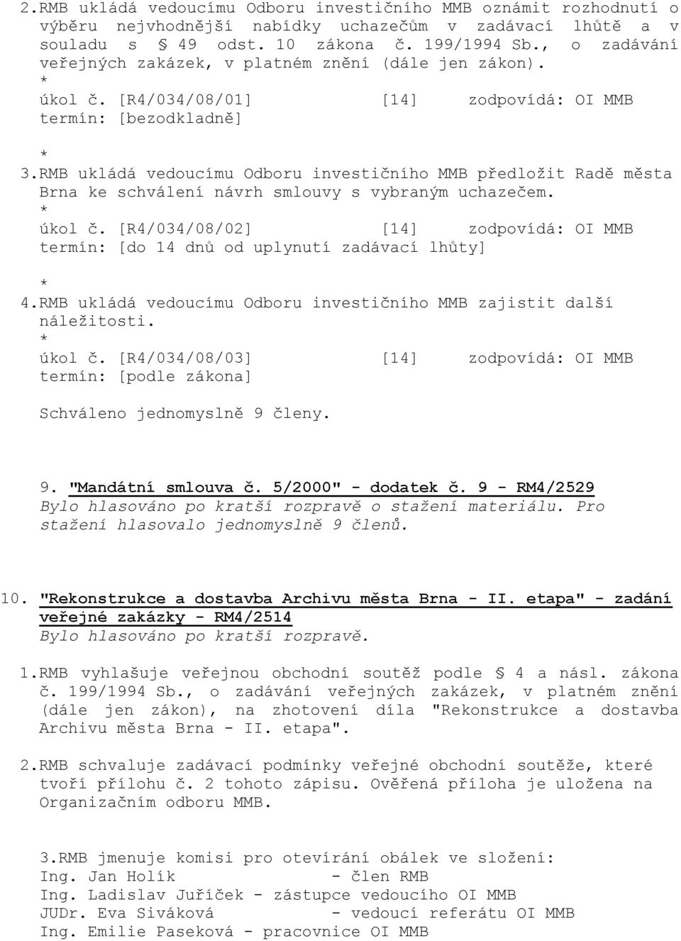 RMB ukládá vedoucímu Odboru investičního MMB předložit Radě města Brna ke schválení návrh smlouvy s vybraným uchazečem. úkol č.