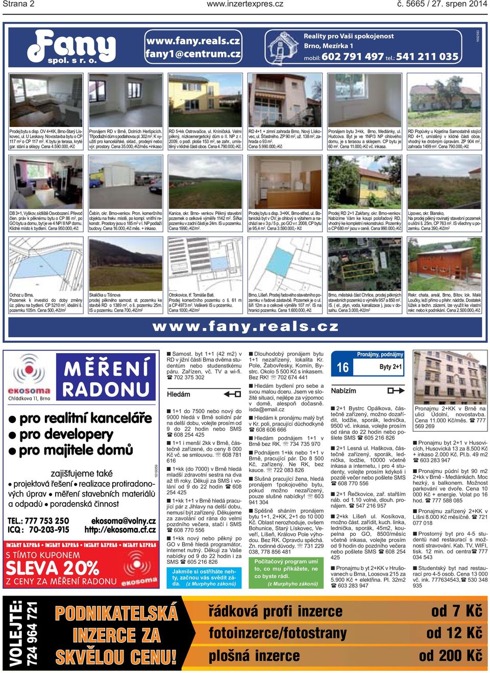 000,-Kč/měs.+inkaso RD 5+kk Ostrovačice, ul. Kníničská. Velmi pěkný, nízkoenergetický dům o II. NP z r. 2009, o podl. ploše 153 m 2, se zahr., umístěný v klidné části obce. Cena 4.790.000,-Kč. RD 4+1 + zimní zahrada Brno, Nový Lískovec, ul.