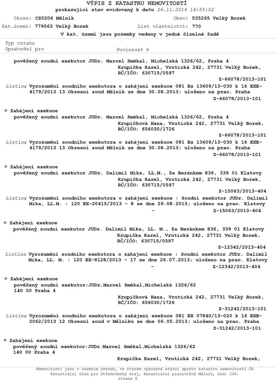 Marcel Smékal, Michelská 1326/62, raha 4 Krupička Karel, Vrutická 242, 27731 Velký Brek, Z-66078/2013-101 Vyrzumění sudníh exekutra zahájení exekuce 081 Ex 13609/13-030 k 16 EXE- 4179/2013 13 Okresní