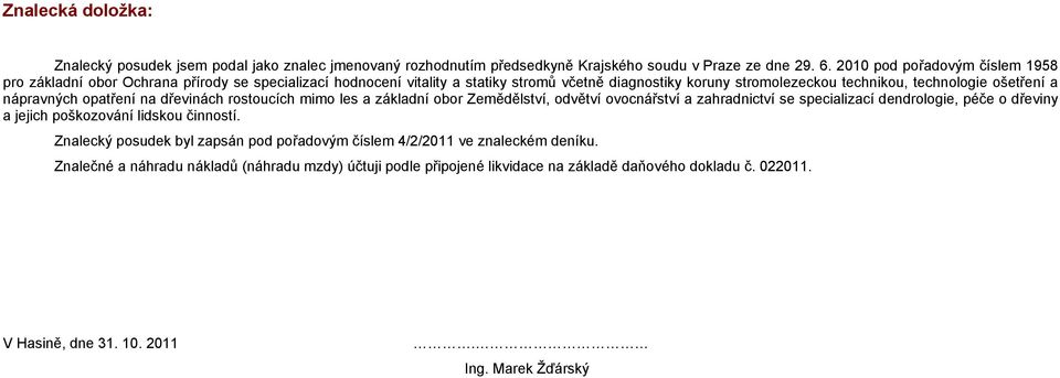 a nápravných opatření na dřevinách rostoucích mimo les a základní obor Zemědělství, odvětví ovocnářství a zahradnictví se specializací dendrologie, péče o dřeviny a jejich poškozování