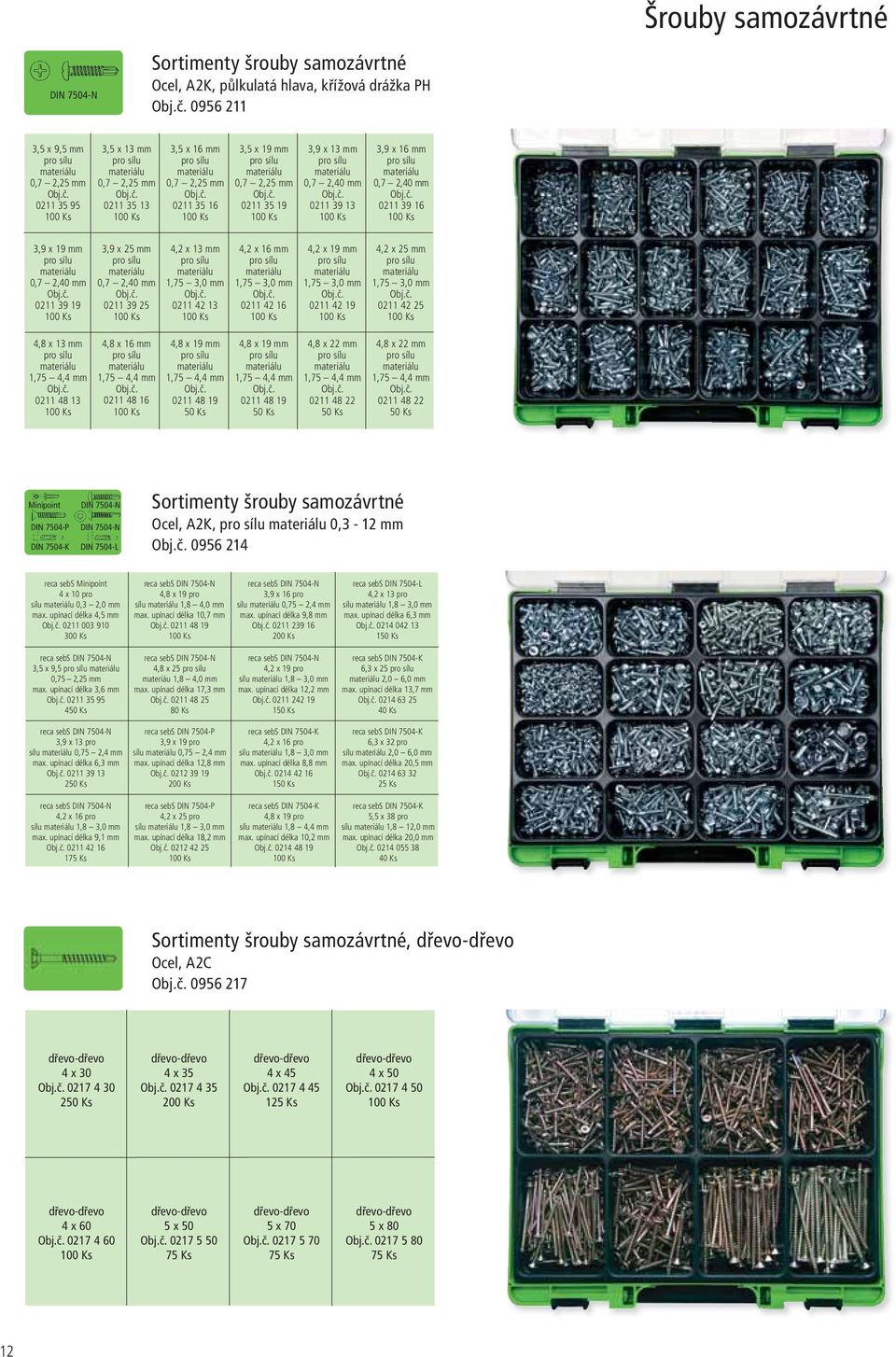 x 16 mm pro sílu materiálu 1,75 4,4 mm 0211 48 16 3,5 x 16 mm pro sílu materiálu 0,7 2,25 mm 0211 35 16 4,2 x 13 mm pro sílu materiálu 1,75 3,0 mm 0211 42 13 4,8 x 19 mm pro sílu materiálu 1,75 4,4