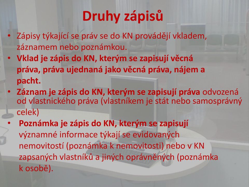 Záznam je zápis do KN, kterým se zapisují práva odvozená od vlastnického práva (vlastníkem je stát nebo samosprávný celek)