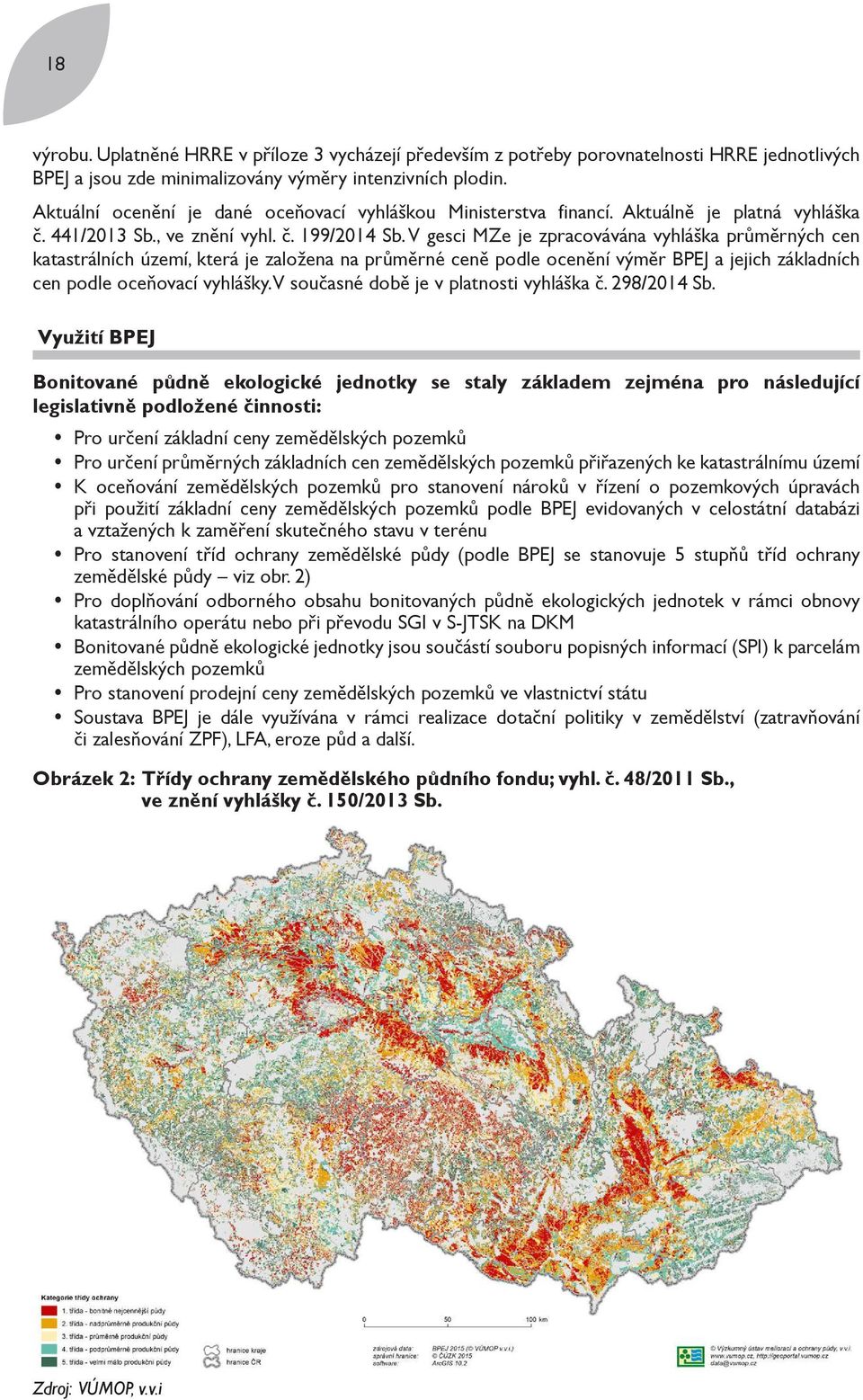 V gesci MZe je zpracovávána vyhláška průměrných cen katastrálních území, která je založena na průměrné ceně podle ocenění výměr BPEJ a jejich základních cen podle oceňovací vyhlášky.