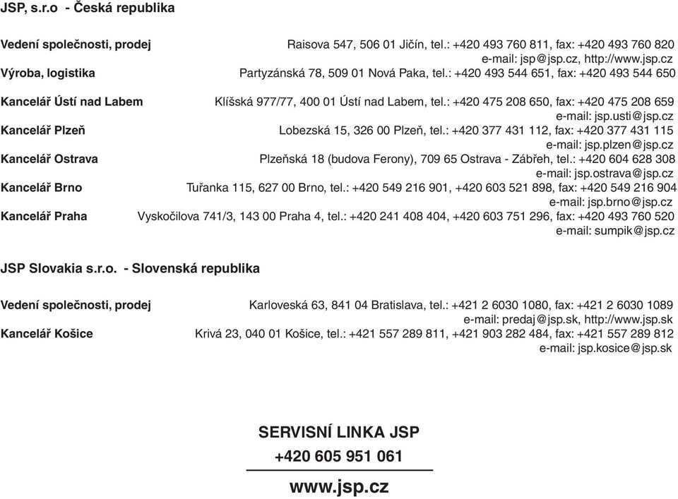 cz Kancelář Plzeň Lobezská 15, 326 00 Plzeň, tel.: +420 377 431 112, fax: +420 377 431 115 e-mail: jsp.plzen@jsp.cz Kancelář Ostrava Plzeňská 18 (budova Ferony), 709 65 Ostrava - Zábřeh, tel.