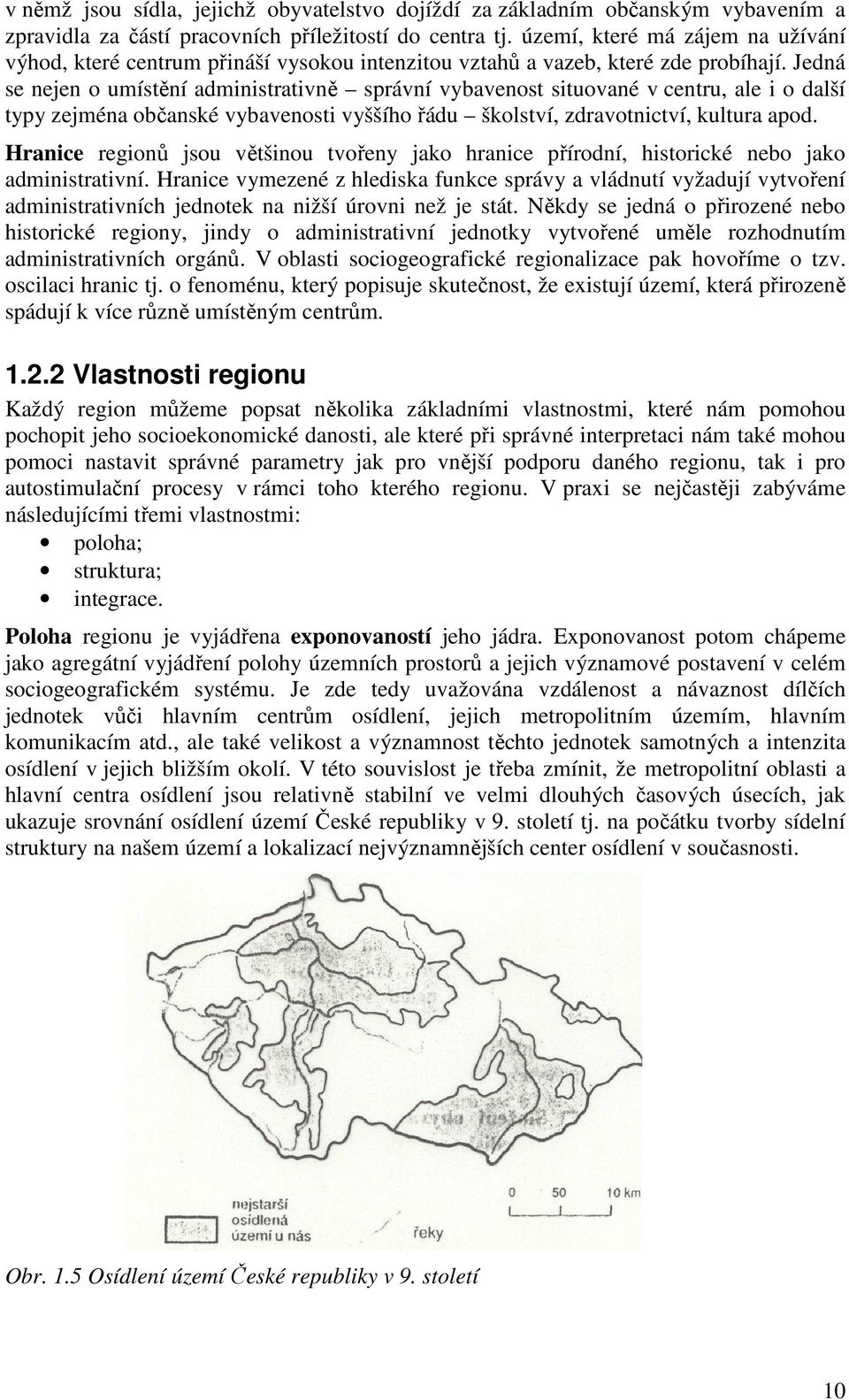 Jedná se nejen o umístění administrativně správní vybavenost situované v centru, ale i o další typy zejména občanské vybavenosti vyššího řádu školství, zdravotnictví, kultura apod.