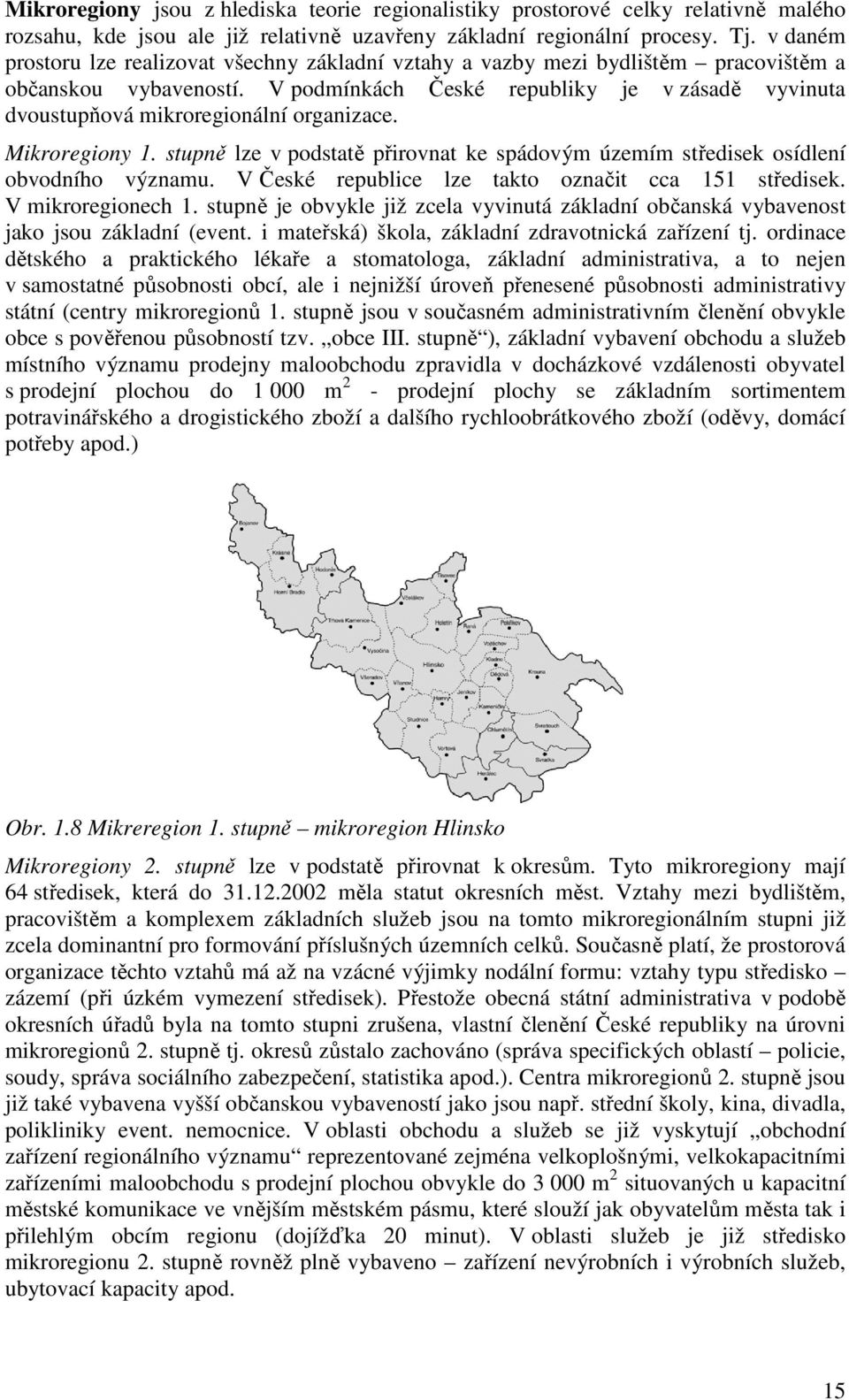 V podmínkách České republiky je v zásadě vyvinuta dvoustupňová mikroregionální organizace. Mikroregiony 1. stupně lze v podstatě přirovnat ke spádovým územím středisek osídlení obvodního významu.