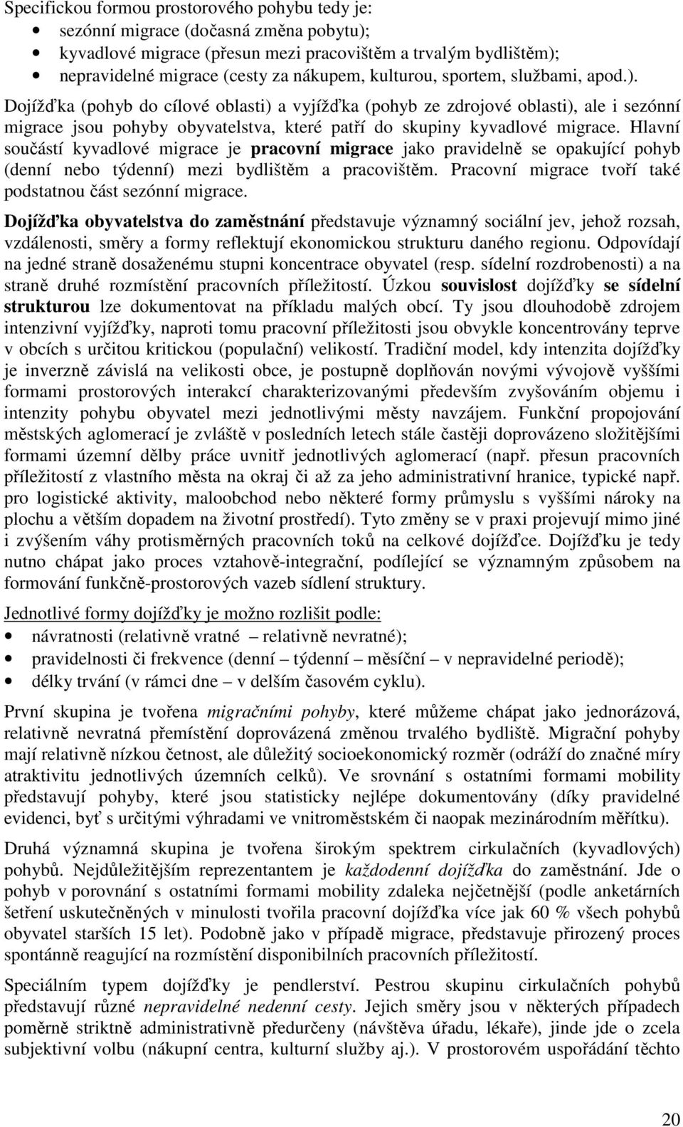 Dojížďka (pohyb do cílové oblasti) a vyjížďka (pohyb ze zdrojové oblasti), ale i sezónní migrace jsou pohyby obyvatelstva, které patří do skupiny kyvadlové migrace.