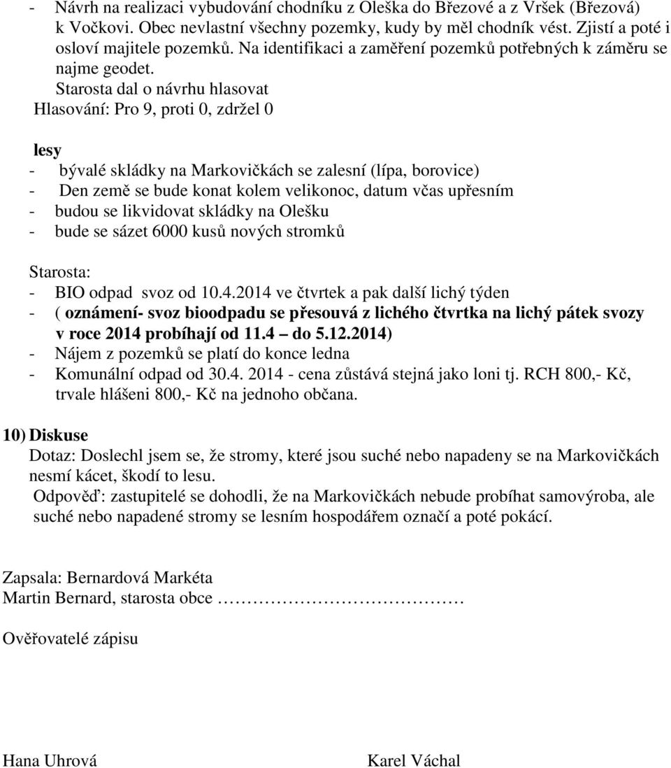 Starosta dal o návrhu hlasovat lesy - bývalé skládky na Markovičkách se zalesní (lípa, borovice) - Den země se bude konat kolem velikonoc, datum včas upřesním - budou se likvidovat skládky na Olešku