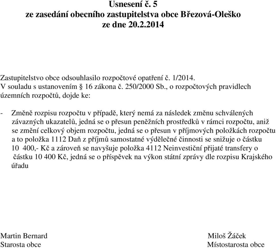 přesun peněžních prostředků v rámci rozpočtu, aniž se změní celkový objem rozpočtu, jedná se o přesun v příjmových položkách rozpočtu a to položka 1112 Daň z příjmů