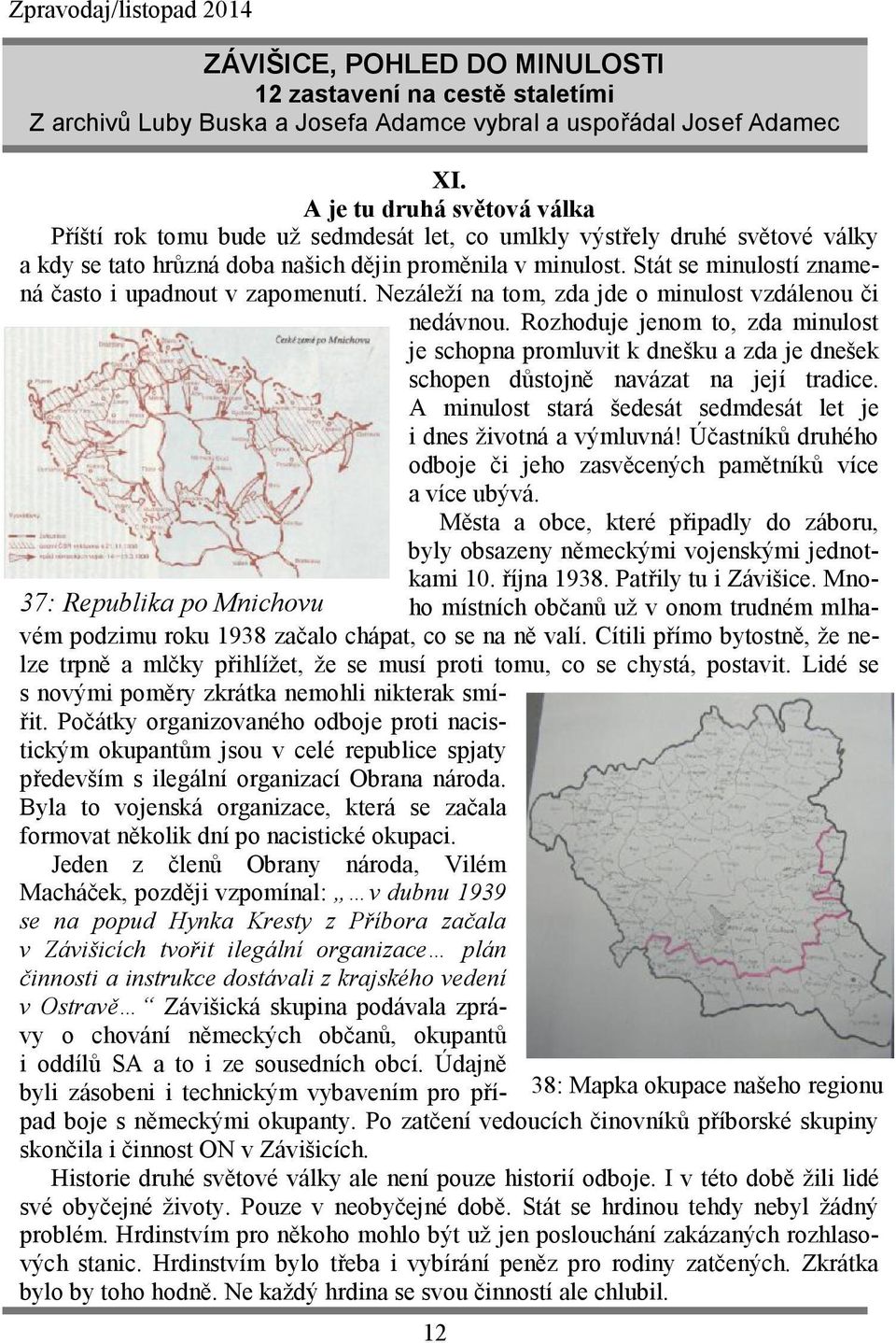 Stát se minulostí znamená často i upadnout v zapomenutí. Nezáleží na tom, zda jde o minulost vzdálenou či nedávnou.