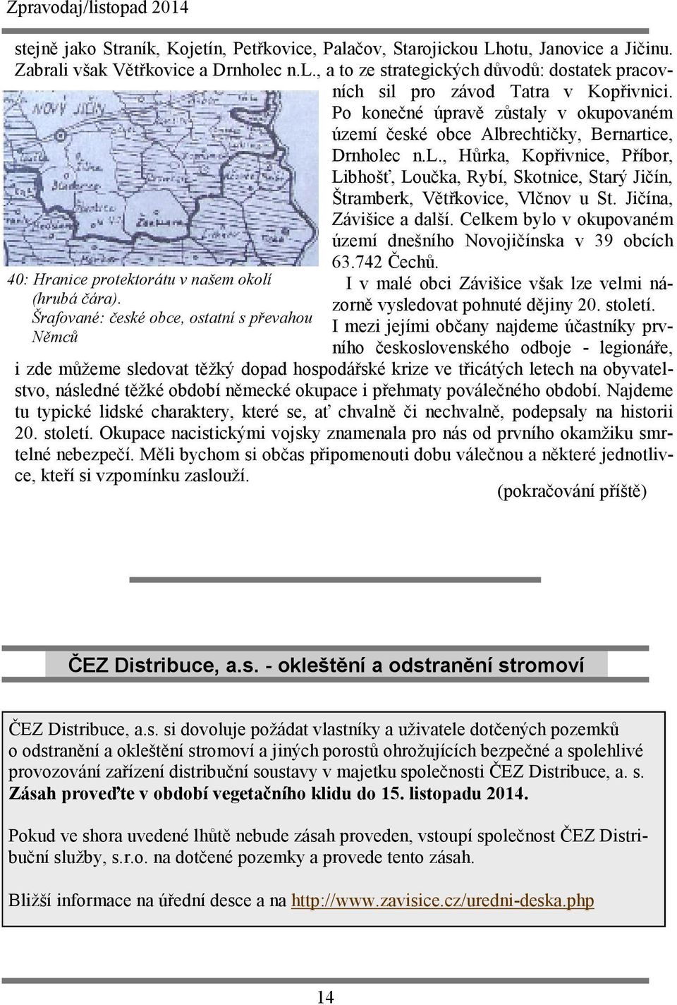 Jičína, Závišice a další. Celkem bylo v okupovaném území dnešního Novojičínska v 39 obcích 40: Hranice protektorátu v našem okolí (hrubá čára). Šrafované: české obce, ostatní s převahou Němců 63.