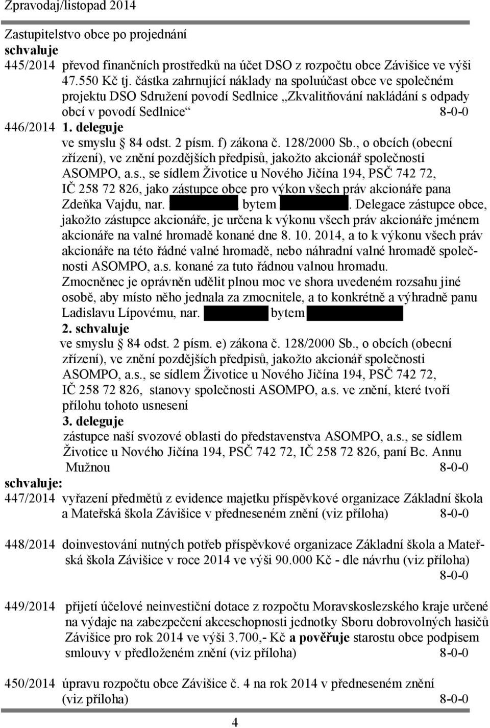 2 písm. f) zákona č. 128/2000 Sb., o obcích (obecní zřízení), ve znění pozdějších předpisů, jakožto akcionář společnosti ASOMPO, a.s., se sídlem Životice u Nového Jičína 194, PSČ 742 72, IČ 258 72 826, jako zástupce obce pro výkon všech práv akcionáře pana Zdeňka Vajdu, nar.