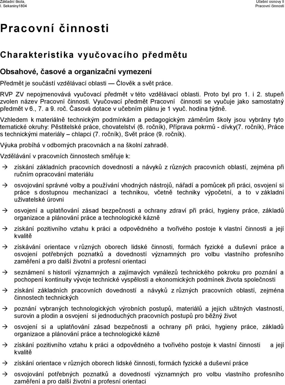 Vyučovací předmět Pracovní činnosti se vyučuje jako samostatný předmět v 6., 7. a 9. roč. Časová dotace v učebním plánu je 1 vyuč. hodina týdně.