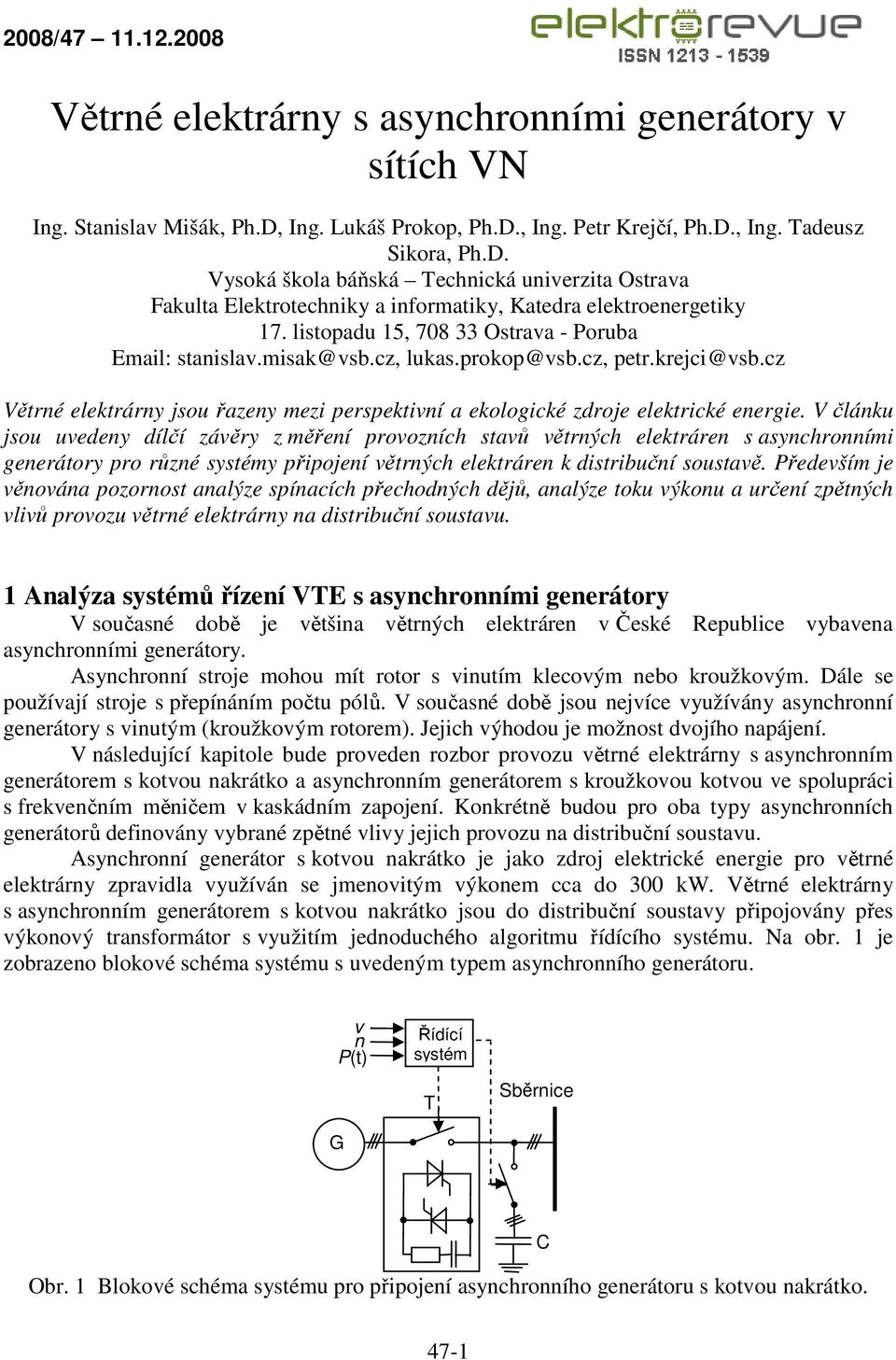 listopadu 15, 78 33 Ostrava - Poruba Email: stanislav.misak@vsb.cz, lukas.prokop@vsb.cz, petr.krejci@vsb.cz Větrné elektrárny jsou řazeny mezi perspektivní a ekologické zdroje elektrické energie.