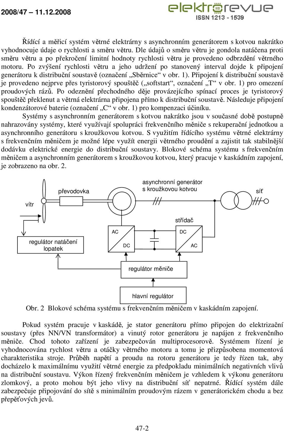 Po zvýšení rychlosti větru a jeho udržení po stanovený interval dojde k připojení generátoru k distribuční soustavě (označení Sběrnice v obr. 1).