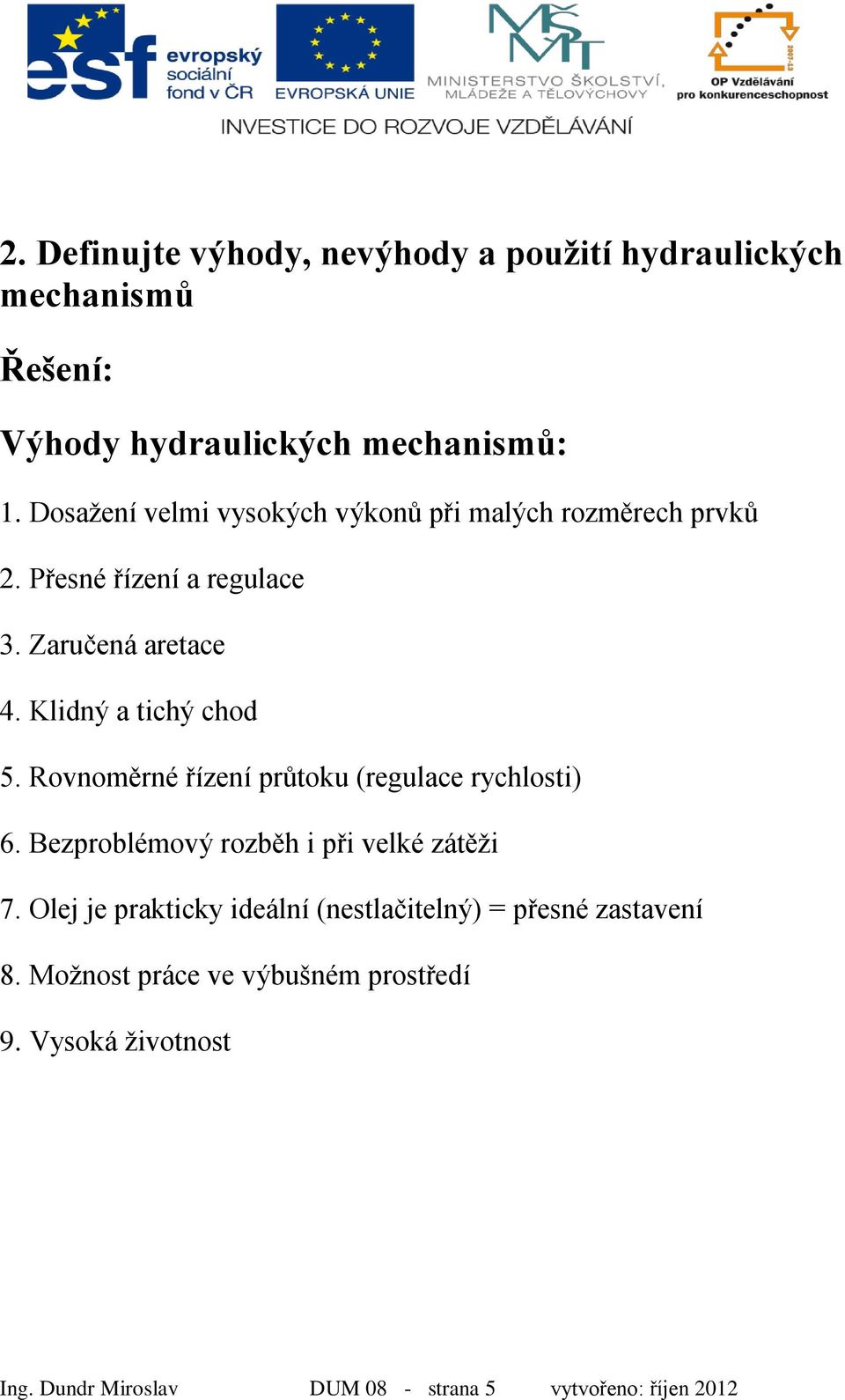 Klidný a tichý chod 5. Rovnoměrné řízení průtoku (regulace rychlosti) 6. Bezproblémový rozběh i při velké zátěži 7.