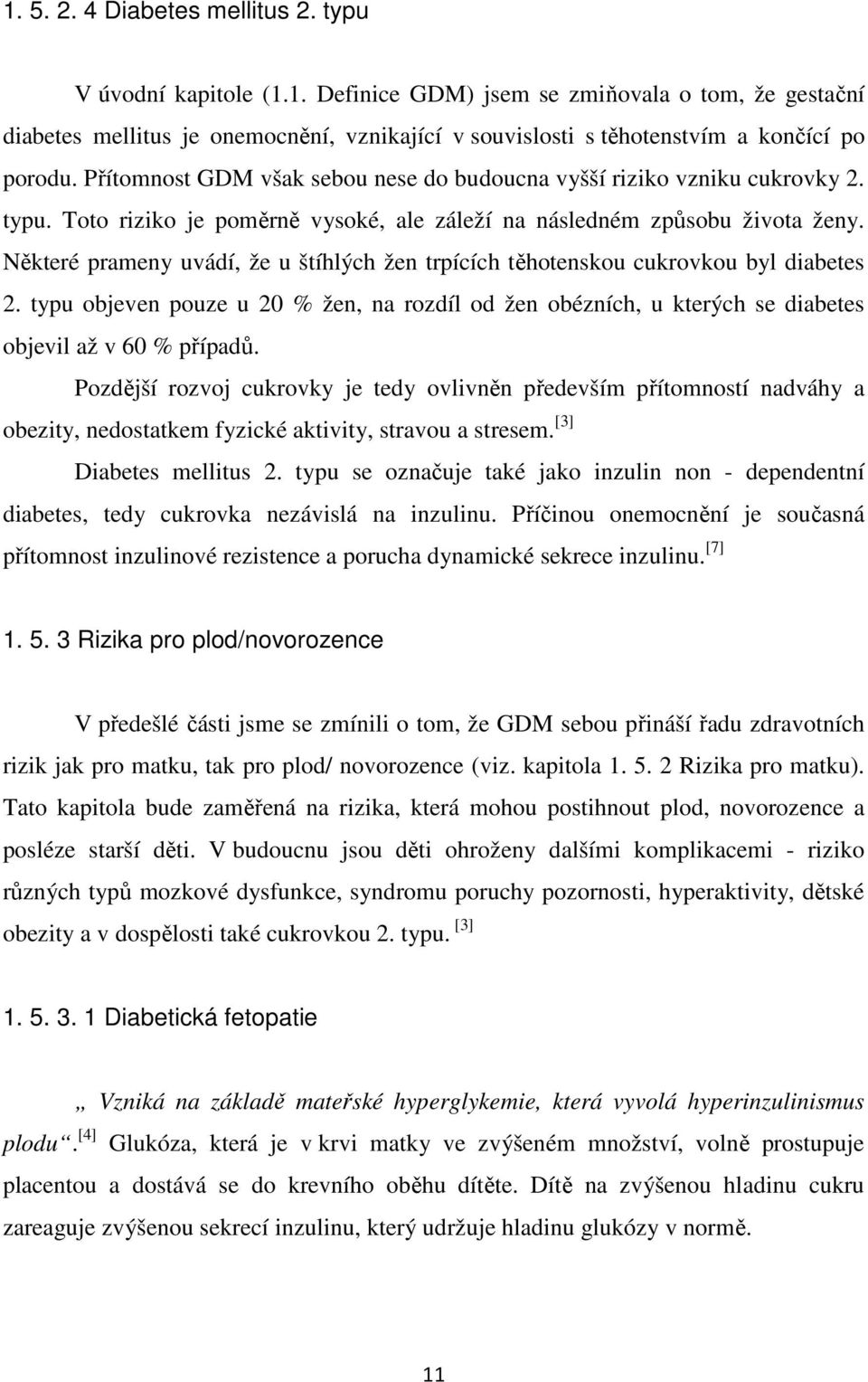 Některé prameny uvádí, že u štíhlých žen trpících těhotenskou cukrovkou byl diabetes 2. typu objeven pouze u 20 % žen, na rozdíl od žen obézních, u kterých se diabetes objevil až v 60 % případů.