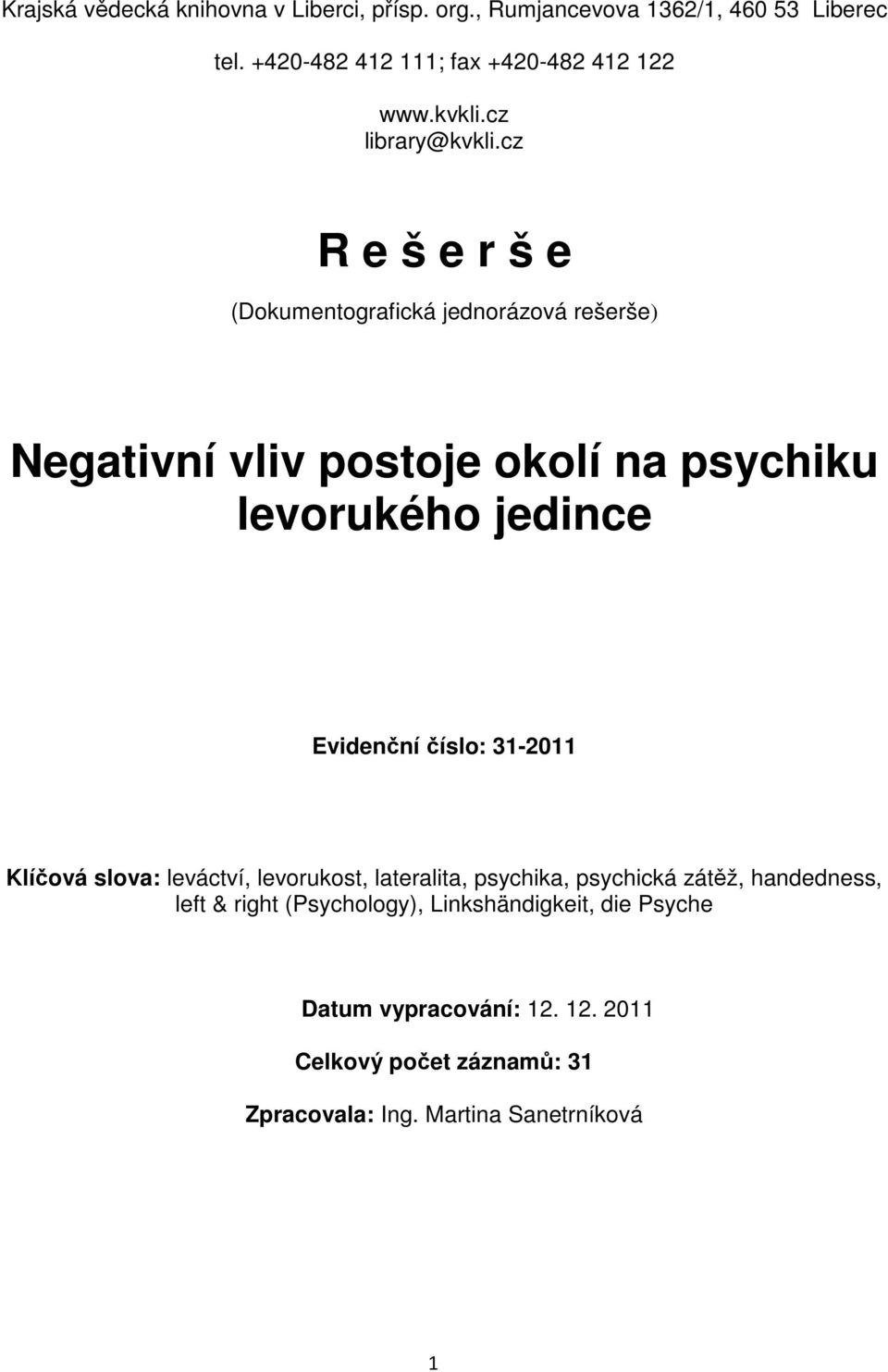 cz R e š e r š e (Dokumentografická jednorázová rešerše) Negativní vliv postoje okolí na psychiku levorukého jedince Evidenční číslo: