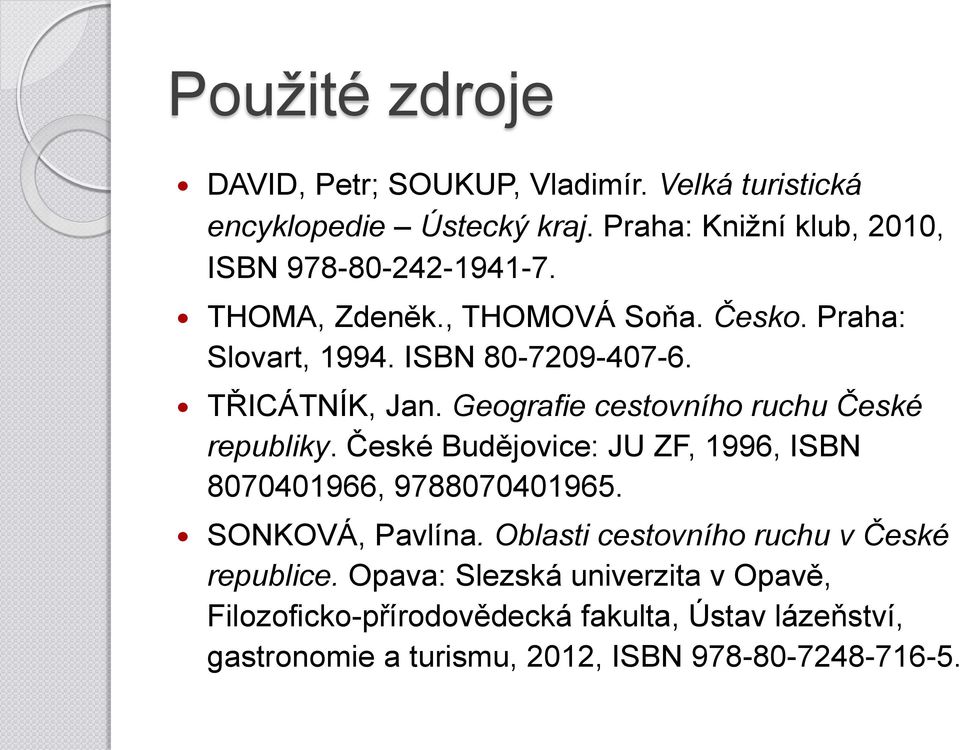 TŘICÁTNÍK, Jan. Geografie cestovního ruchu České republiky. České Budějovice: JU ZF, 1996, ISBN 8070401966, 9788070401965.