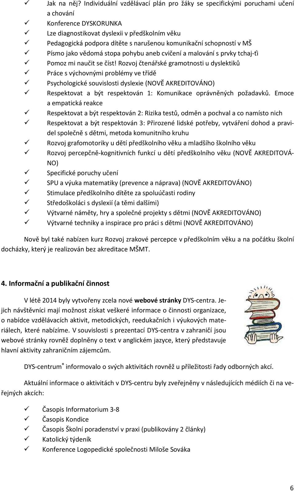 schopností v MŠ Písmo jako vědomá stopa pohybu aneb cvičení a malování s prvky tchaj-ťi Pomoz mi naučit se číst!