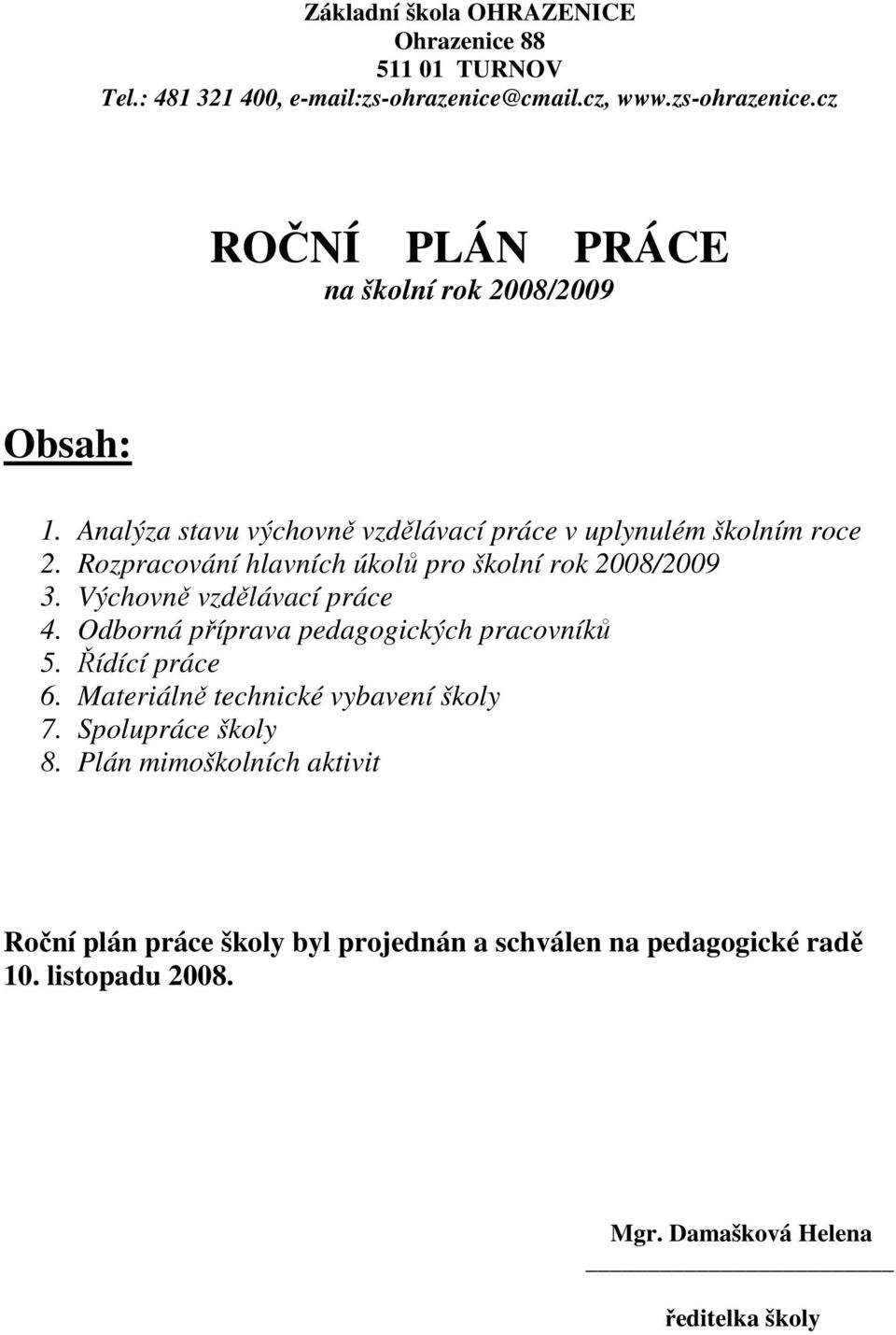 Odborná příprava pedagogických pracovníků 5. Řídící práce 6. Materiálně technické vybavení školy 7. Spolupráce školy 8.