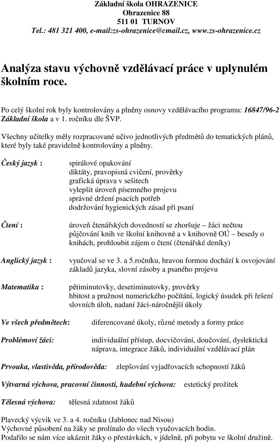 Český jazyk : Čtení : Anglický jazyk : Matematika : spirálové opakování diktáty, pravopisná cvičení, prověrky grafická úprava v sešitech vylepšit úroveň písemného projevu správné držení psacích