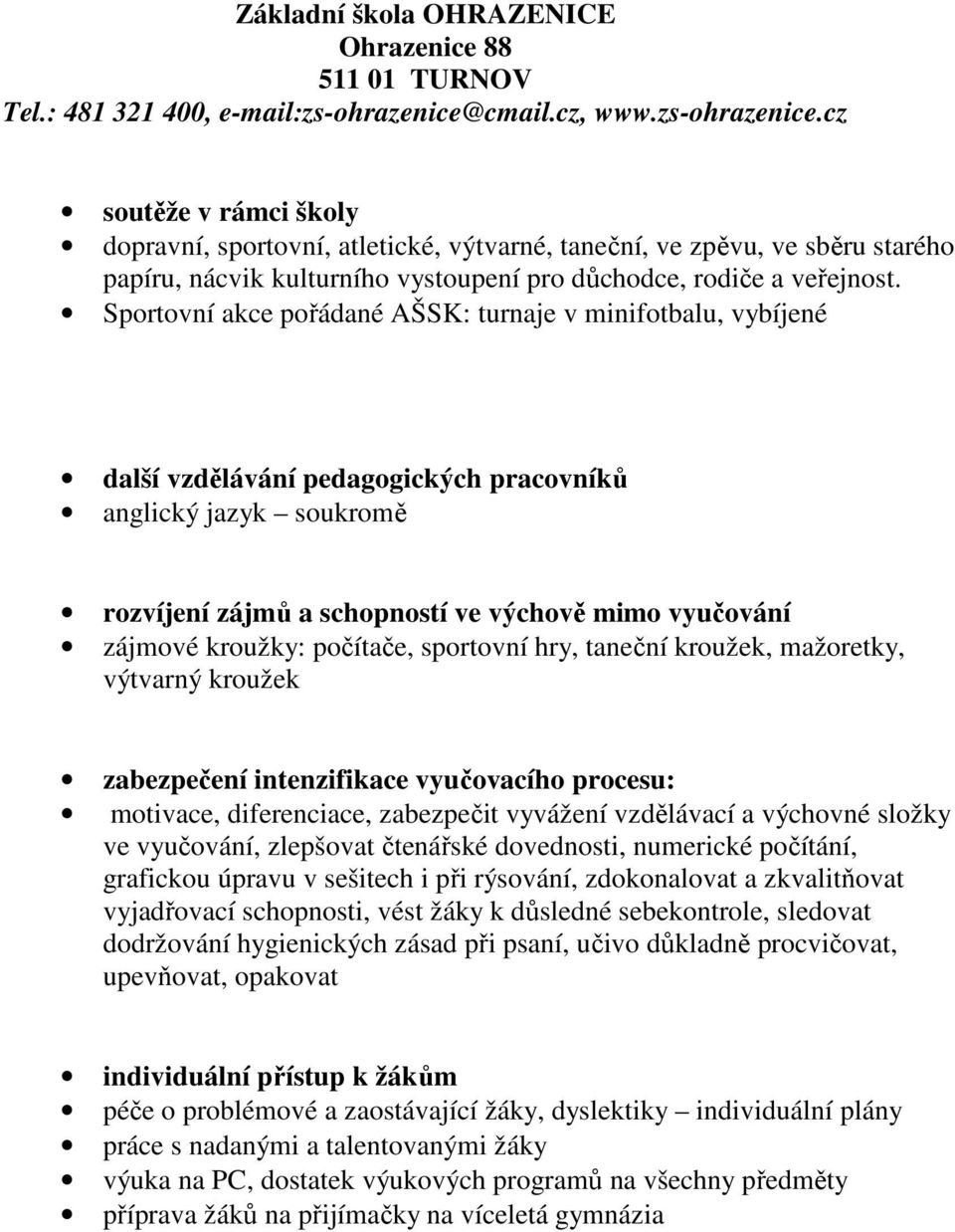 počítače, sportovní hry, taneční kroužek, mažoretky, výtvarný kroužek zabezpečení intenzifikace vyučovacího procesu: motivace, diferenciace, zabezpečit vyvážení vzdělávací a výchovné složky ve