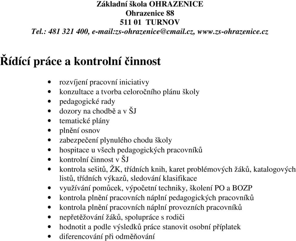 katalogových listů, třídních výkazů, sledování klasifikace využívání pomůcek, výpočetní techniky, školení PO a BOZP kontrola plnění pracovních náplní pedagogických