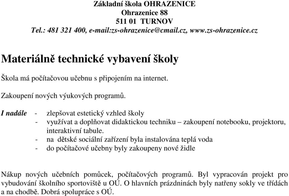 - na dětské sociální zařízení byla instalována teplá voda - do počítačové učebny byly zakoupeny nové židle Nákup nových učebních pomůcek,