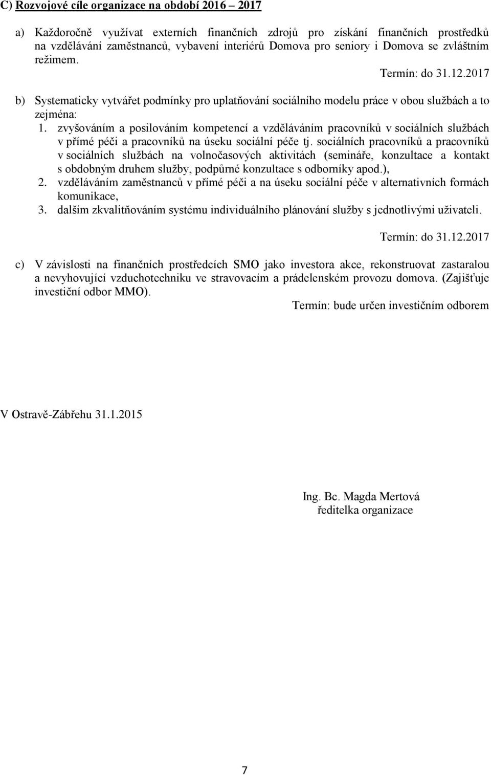 zvyšováním a posilováním kompetencí a vzděláváním pracovníků v sociálních službách v přímé péči a pracovníků na úseku sociální péče tj.