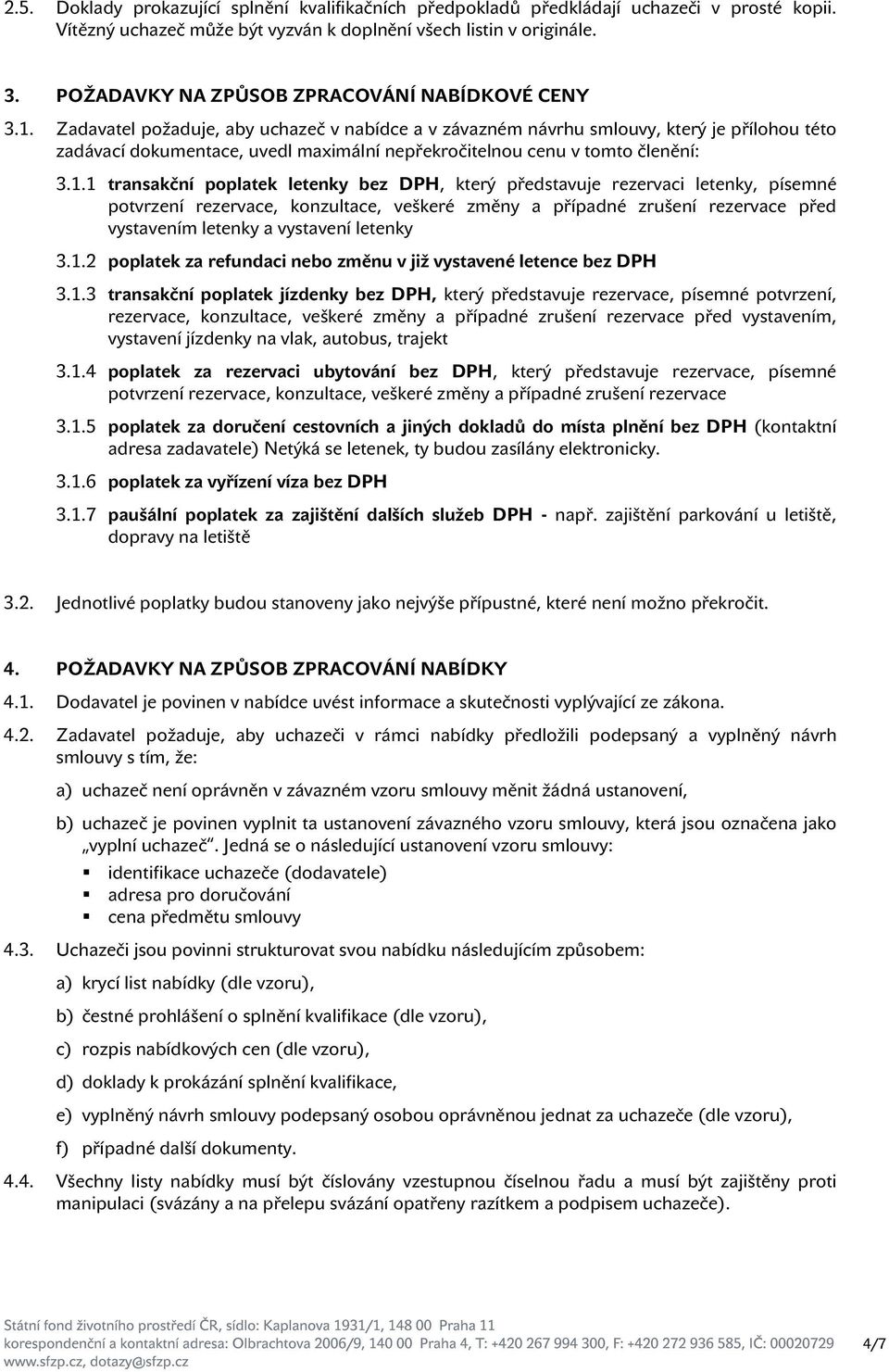 Zadavatel požaduje, aby uchazeč v nabídce a v závazném návrhu smlouvy, který je přílohou této zadávací dokumentace, uvedl maximální nepřekročitelnou cenu v tomto členění: 3.1.