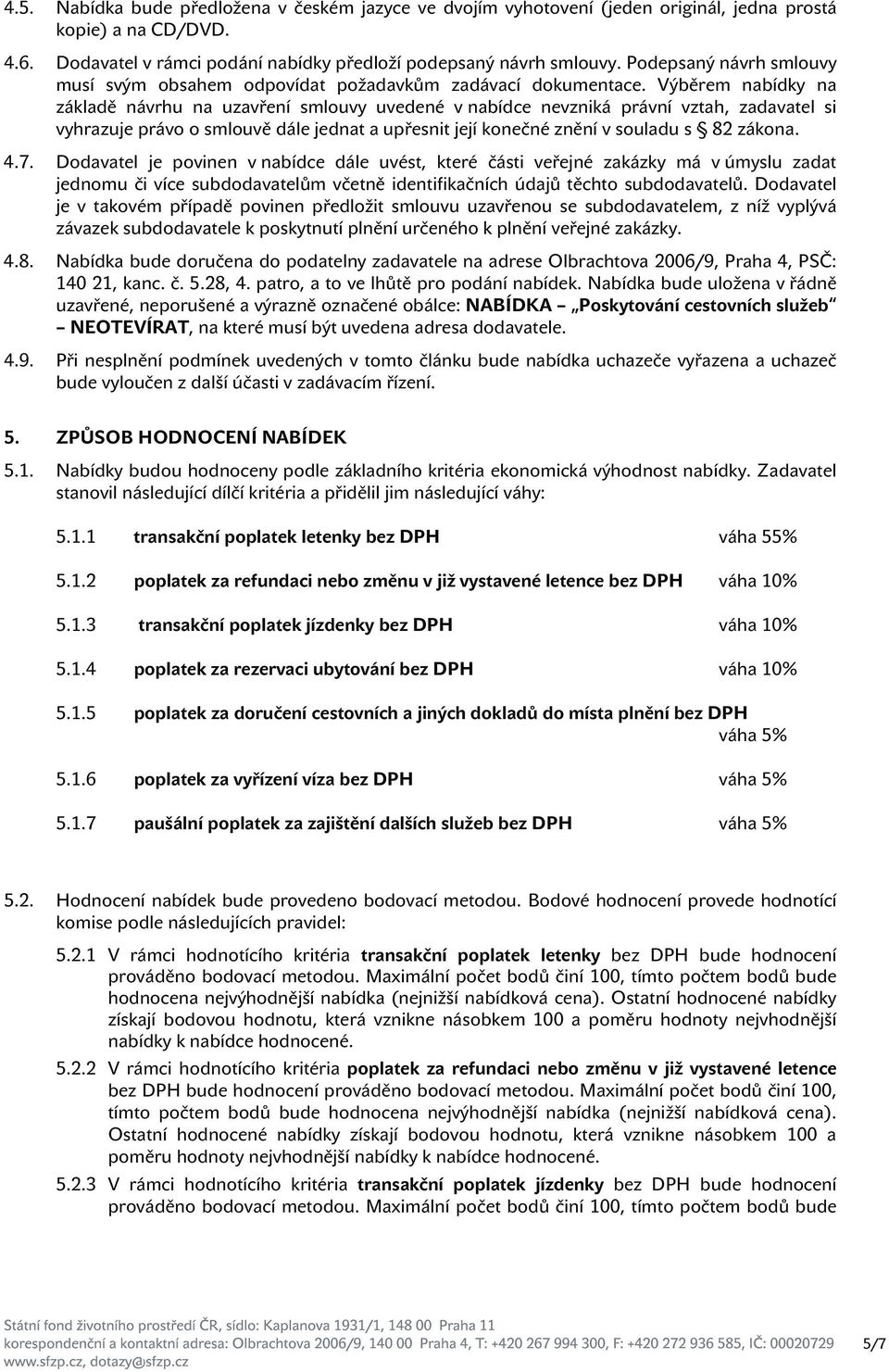 Výběrem nabídky na základě návrhu na uzavření smlouvy uvedené v nabídce nevzniká právní vztah, zadavatel si vyhrazuje právo o smlouvě dále jednat a upřesnit její konečné znění v souladu s 82 zákona.