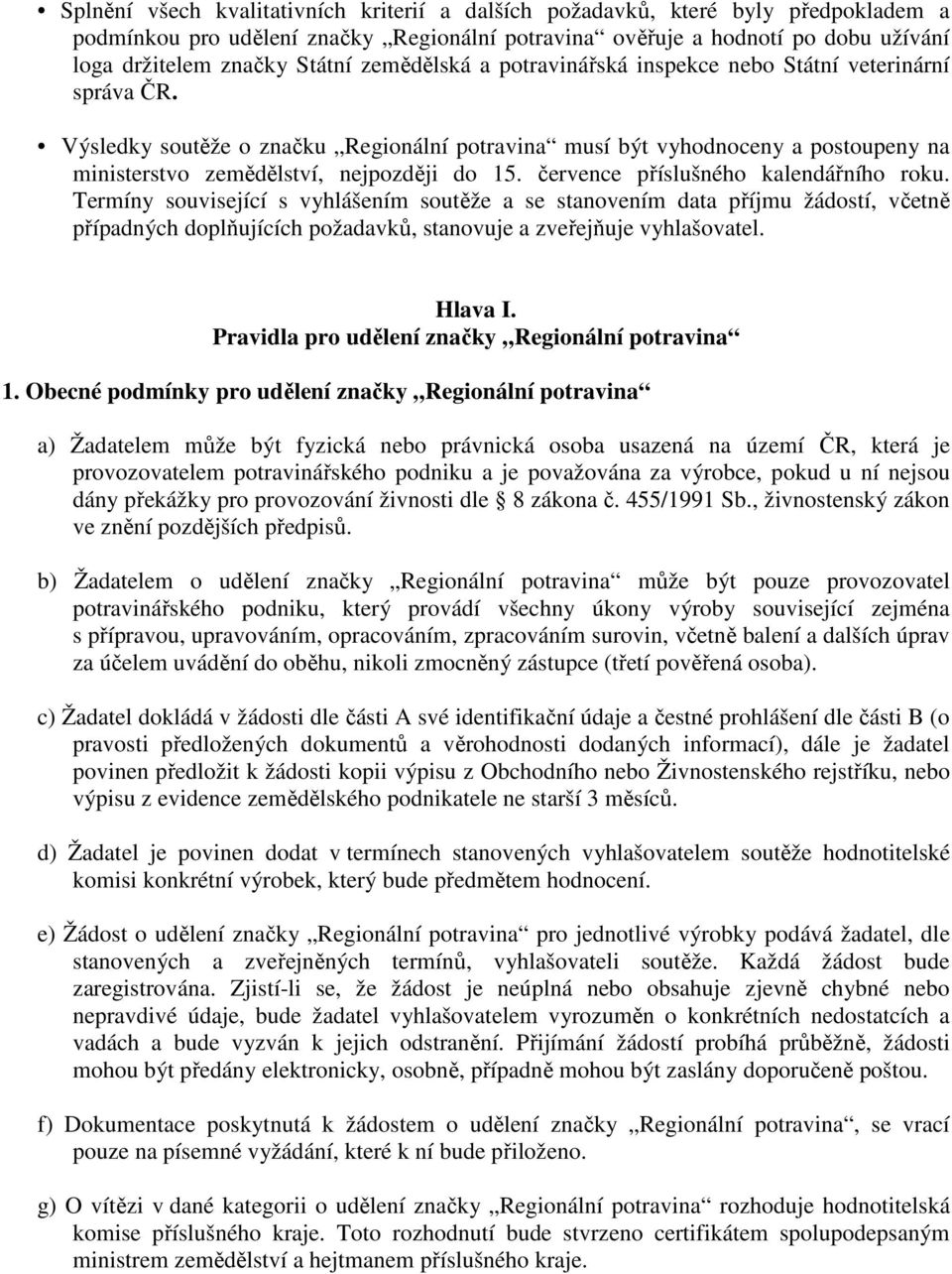 července příslušného kalendářního roku. Termíny související s vyhlášením soutěže a se stanovením data příjmu žádostí, včetně případných doplňujících požadavků, stanovuje a zveřejňuje vyhlašovatel.