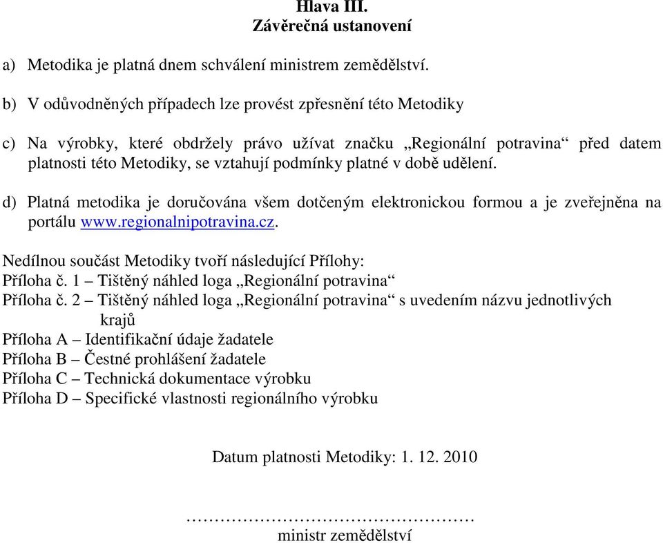v době udělení. d) Platná metodika je doručována všem dotčeným elektronickou formou a je zveřejněna na portálu www.regionalnipotravina.cz.