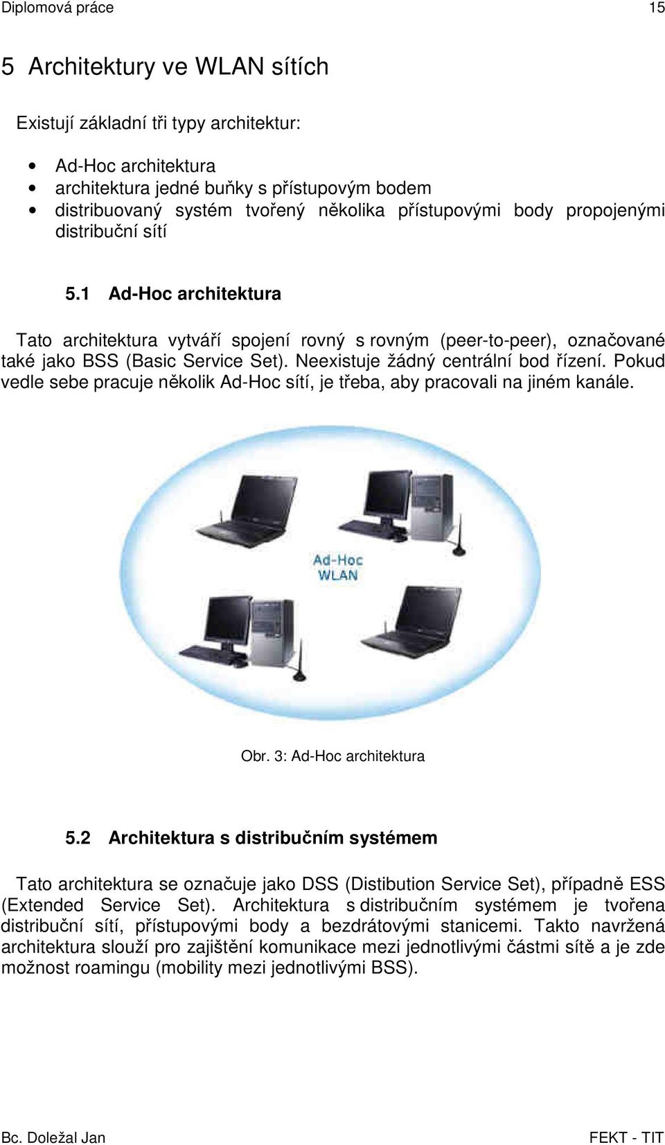 Neexistuje žádný centrální bod řízení. Pokud vedle sebe pracuje několik Ad-Hoc sítí, je třeba, aby pracovali na jiném kanále. Obr. 3: Ad-Hoc architektura 5.