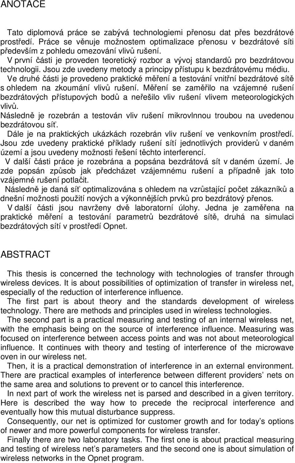 Ve druhé části je provedeno praktické měření a testování vnitřní bezdrátové sítě s ohledem na zkoumání vlivů rušení.