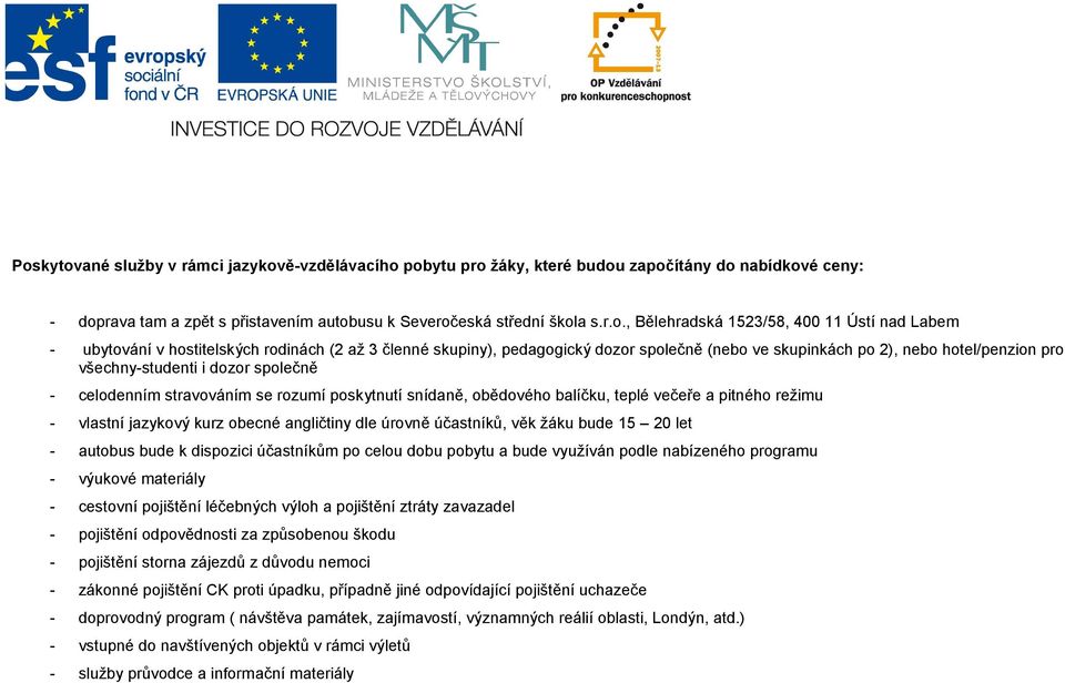 společně - celodenním stravováním se rozumí poskytnutí snídaně, obědového balíčku, teplé večeře a pitného režimu - vlastní jazykový kurz obecné angličtiny dle úrovně účastníků, věk žáku bude 15 20