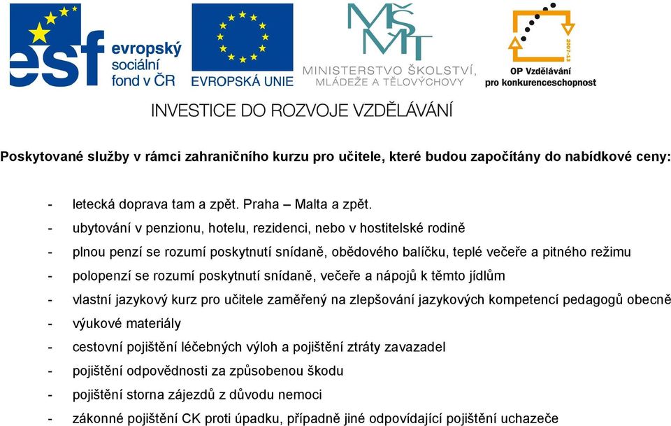 poskytnutí snídaně, večeře a nápojů k těmto jídlům - vlastní jazykový kurz pro učitele zaměřený na zlepšování jazykových kompetencí pedagogů obecně - výukové materiály - cestovní