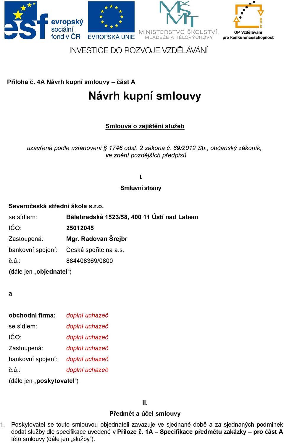 : 884408369/0800 (dále jen objednatel ) a obchodní firma: doplní uchazeč se sídlem: doplní uchazeč IČO: doplní uchazeč Zastoupená: doplní uchazeč bankovní spojení: doplní uchazeč č.ú.