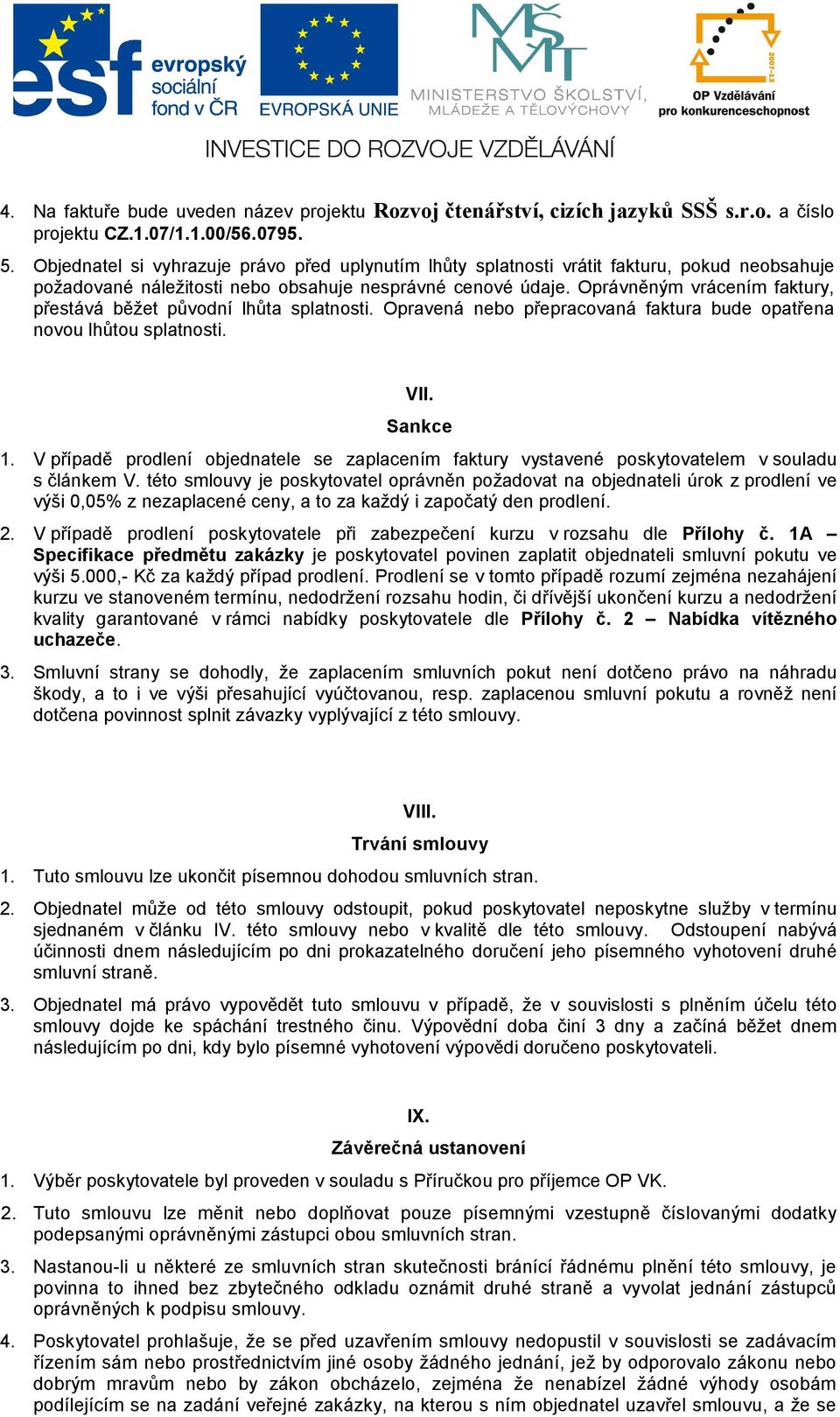 Oprávněným vrácením faktury, přestává běžet původní lhůta splatnosti. Opravená nebo přepracovaná faktura bude opatřena novou lhůtou splatnosti. VII. Sankce 1.