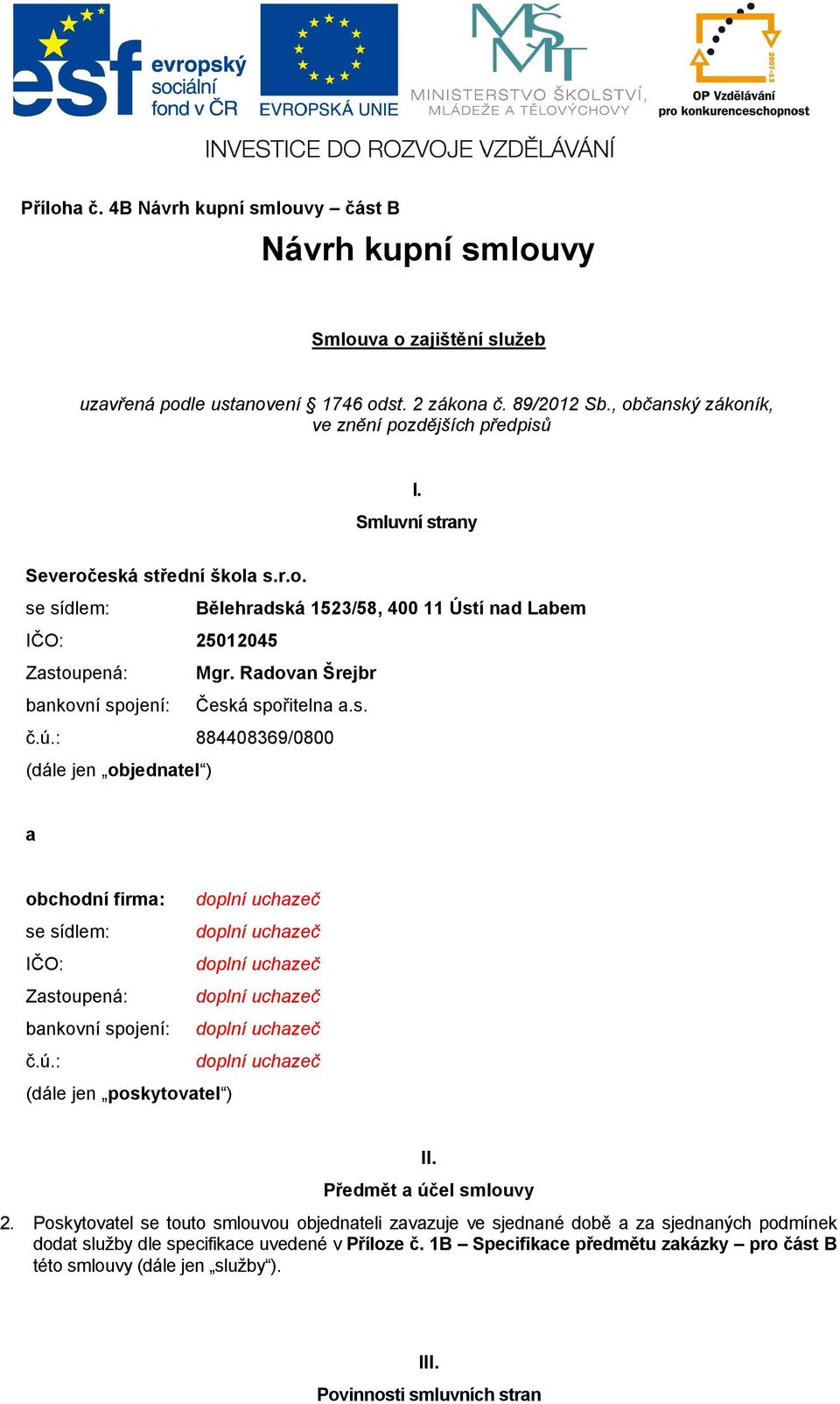 : 884408369/0800 (dále jen objednatel ) a obchodní firma: doplní uchazeč se sídlem: doplní uchazeč IČO: doplní uchazeč Zastoupená: doplní uchazeč bankovní spojení: doplní uchazeč č.ú.