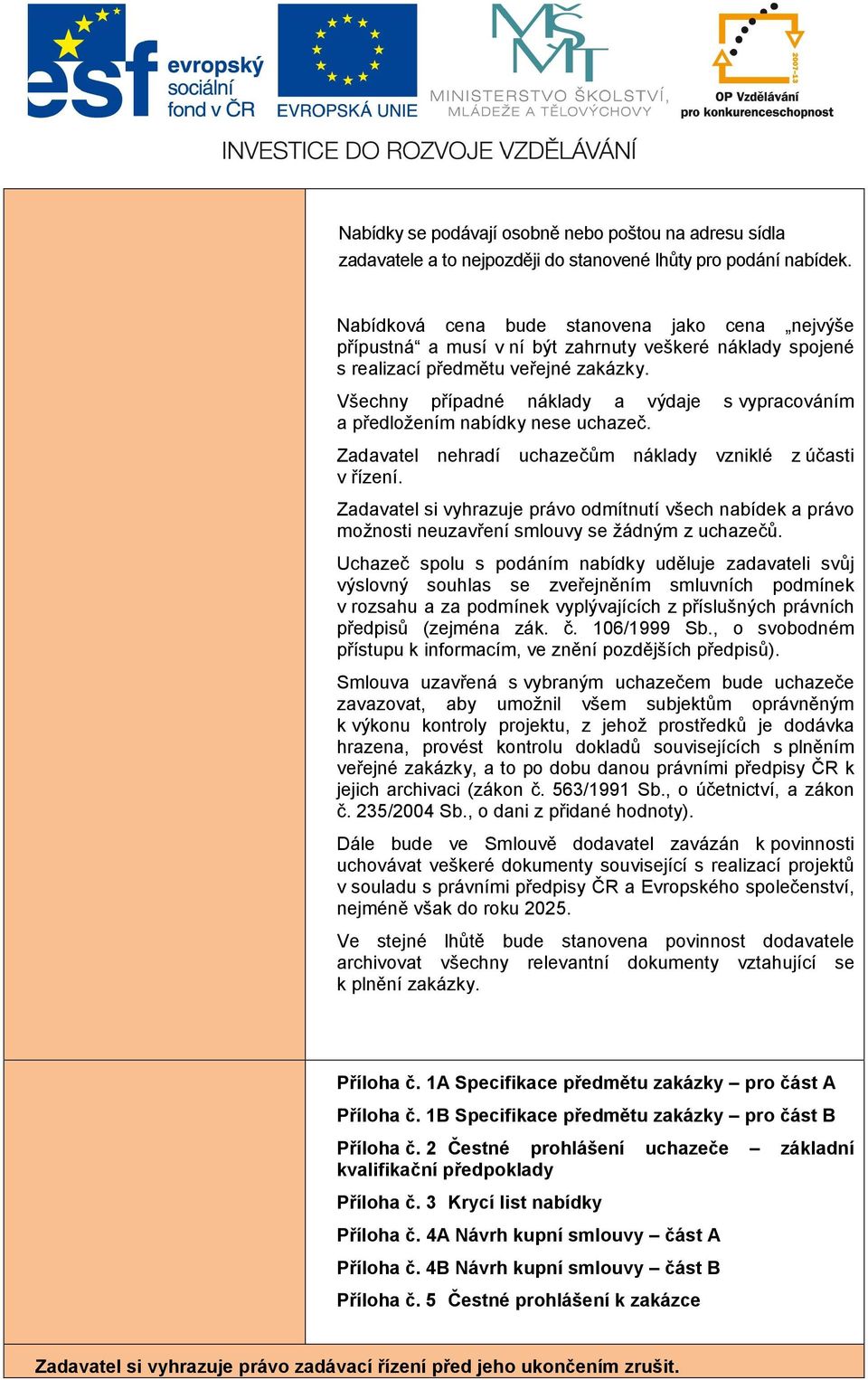 Všechny případné náklady a výdaje s vypracováním a předložením nabídky nese uchazeč. Zadavatel nehradí uchazečům náklady vzniklé z účasti v řízení.