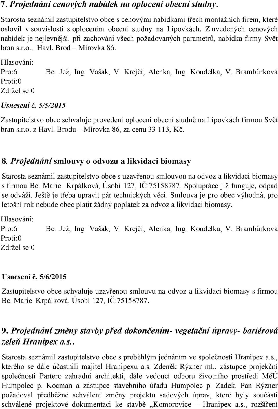 Z uvedených cenových nabídek je nejlevnější, při zachování všech požadovaných parametrů, nabídka firmy Svět bran s.r.o., Havl. Brod Mírovka 86. Usnesení č.