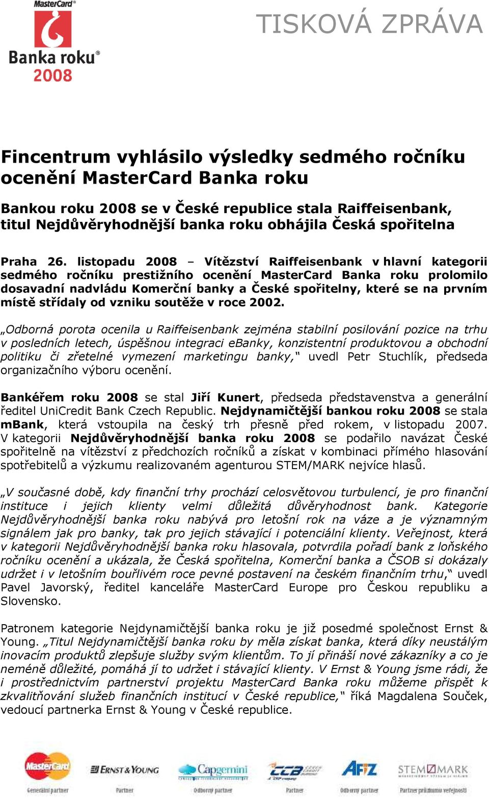 listopadu 2008 Vítězství Raiffeisenbank v hlavní kategorii sedmého ročníku prestižního ocenění MasterCard Banka roku prolomilo dosavadní nadvládu Komerční banky a České spořitelny, které se na prvním