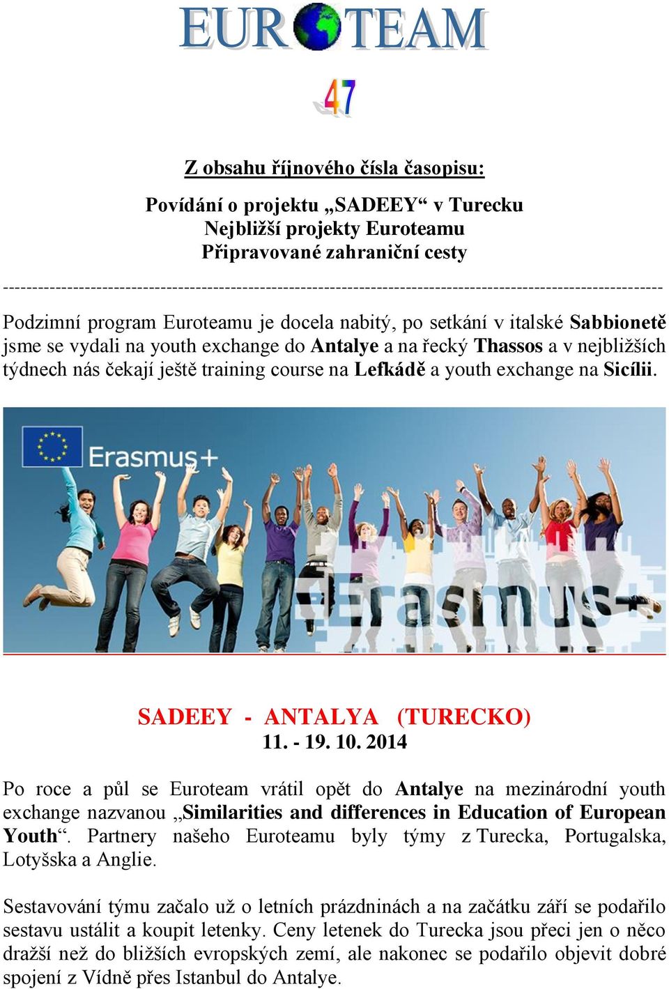 vydali na youth exchange do Antalye a na řecký Thassos a v nejbližších týdnech nás čekají ještě training course na Lefkádě a youth exchange na Sicílii. SADEEY - ANTALYA (TURECKO) 11. - 19. 10.