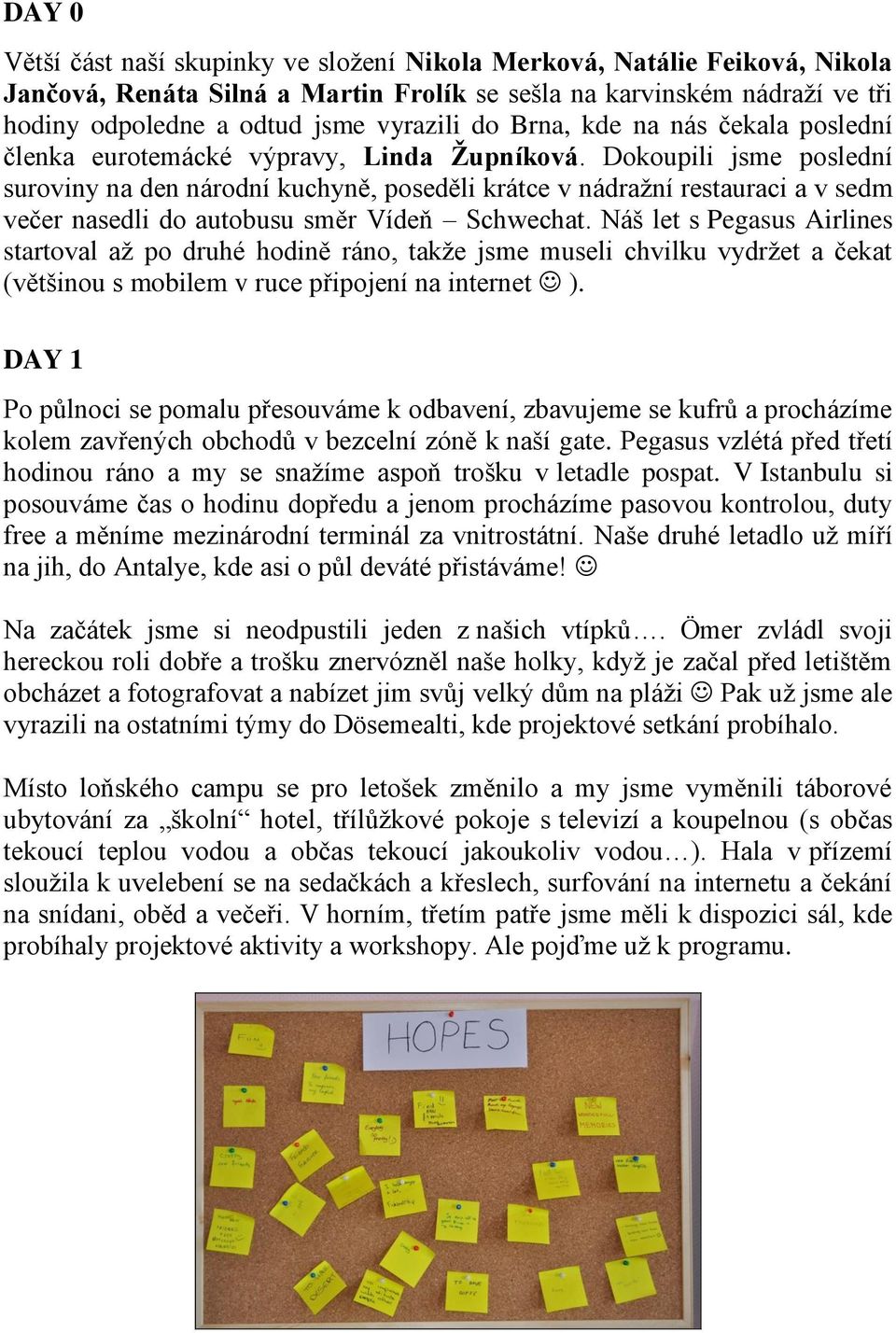 Dokoupili jsme poslední suroviny na den národní kuchyně, poseděli krátce v nádražní restauraci a v sedm večer nasedli do autobusu směr Vídeň Schwechat.